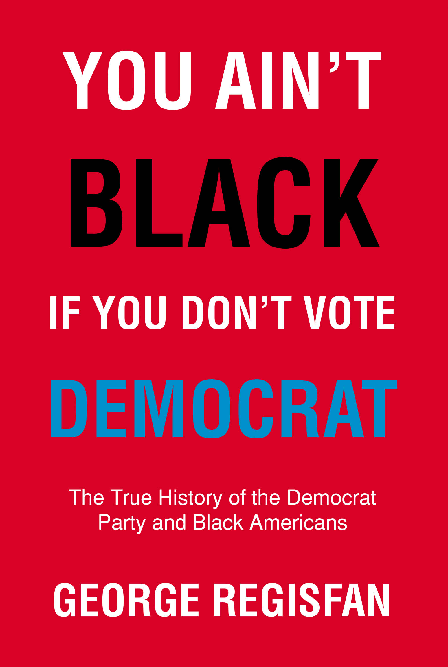 Recent Release, "You Ain't Black If You Don't Vote Democrat," from Hawes & Jenkins Author George Regisfan, Challenges Black American Political Narratives
