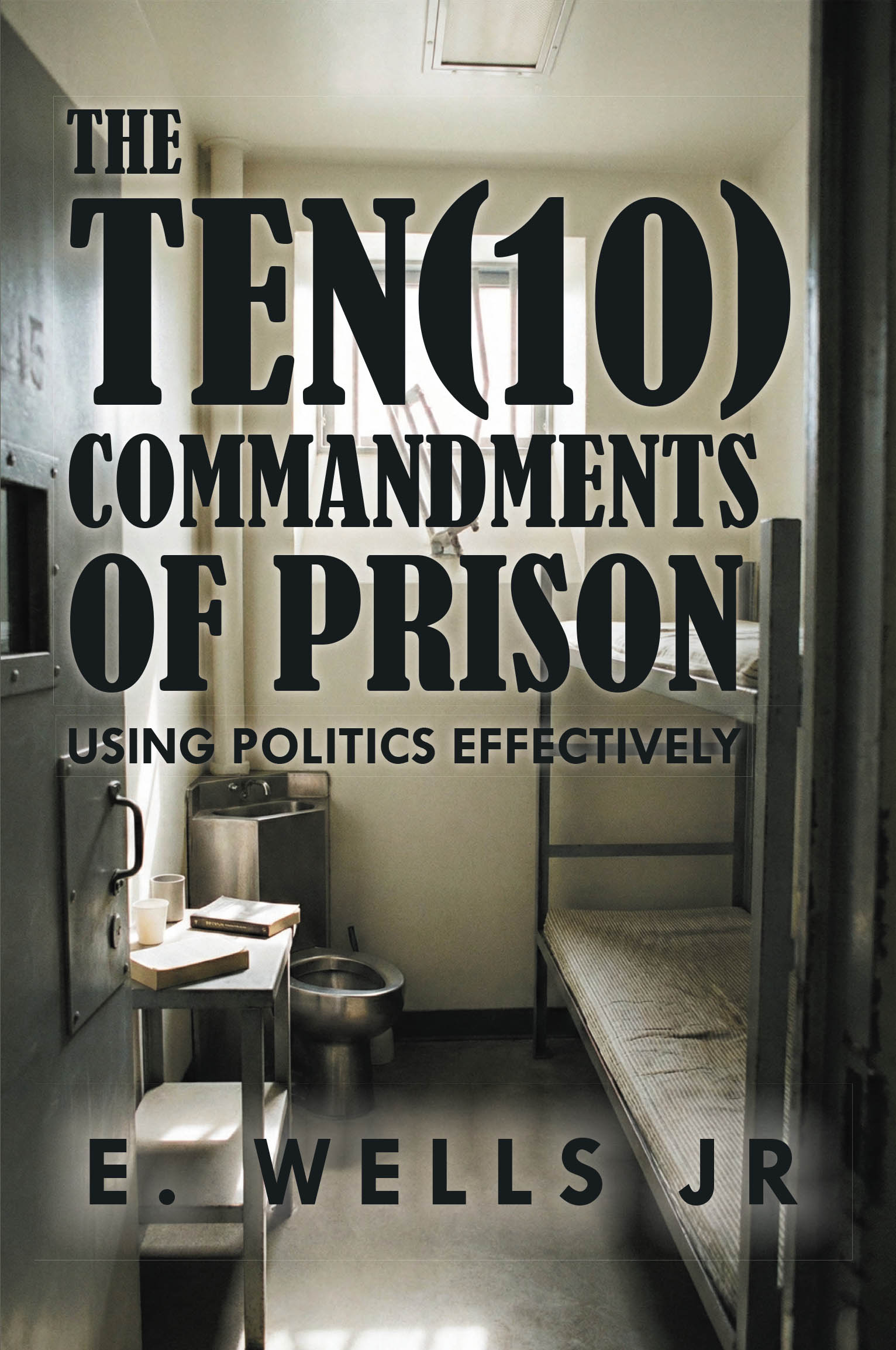 Recent Release, "The Ten Commandments of Prison," from Hawes & Jenkins Author E. Wells Jr., Transforms Prison Wisdom Into Universal Principles for Transformation