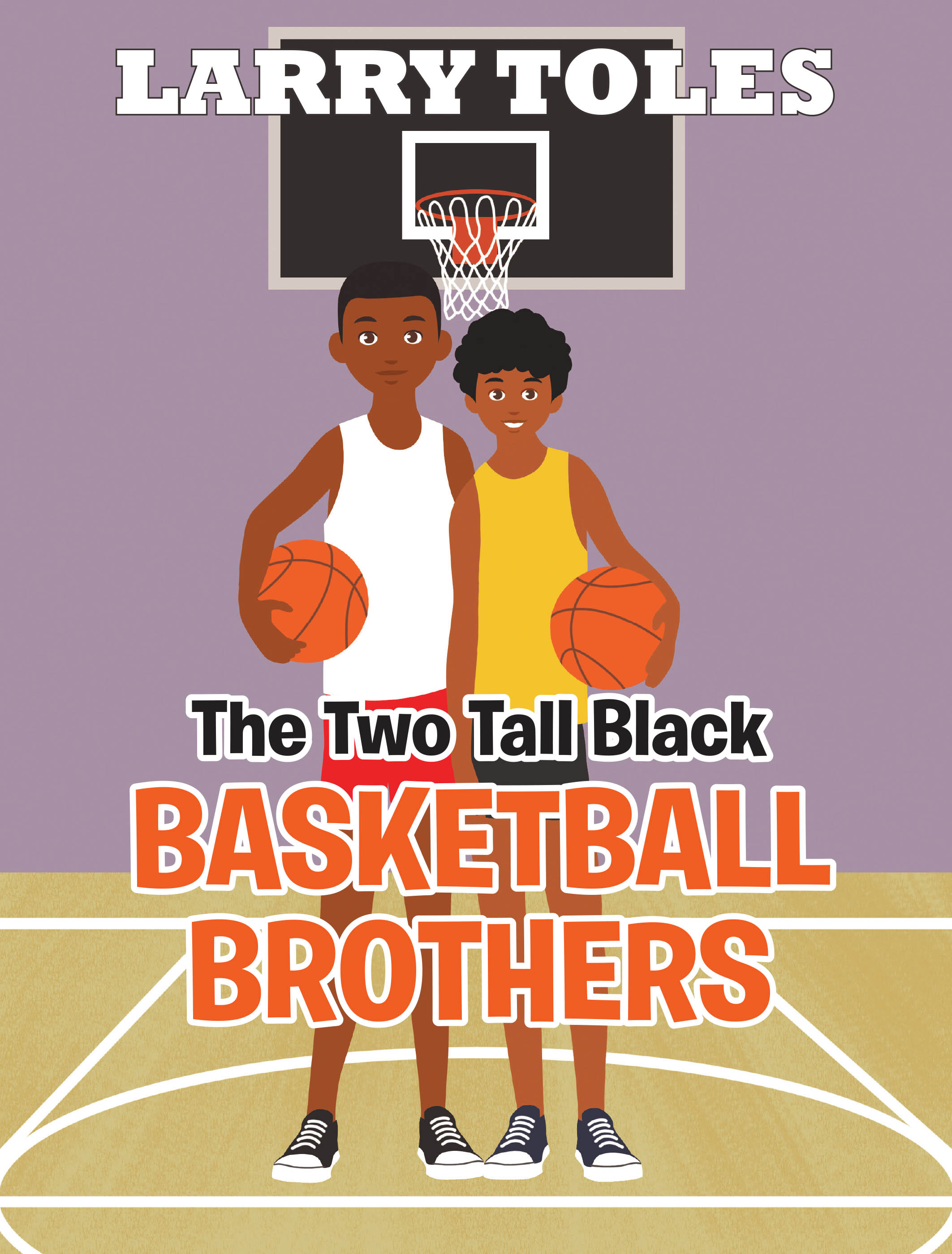 Recent Release, "The Two Tall Black Basketball Brothers," from Page Publishing Author Larry Toles, is a Heartwarming Story of Faith, Family, and Triumph