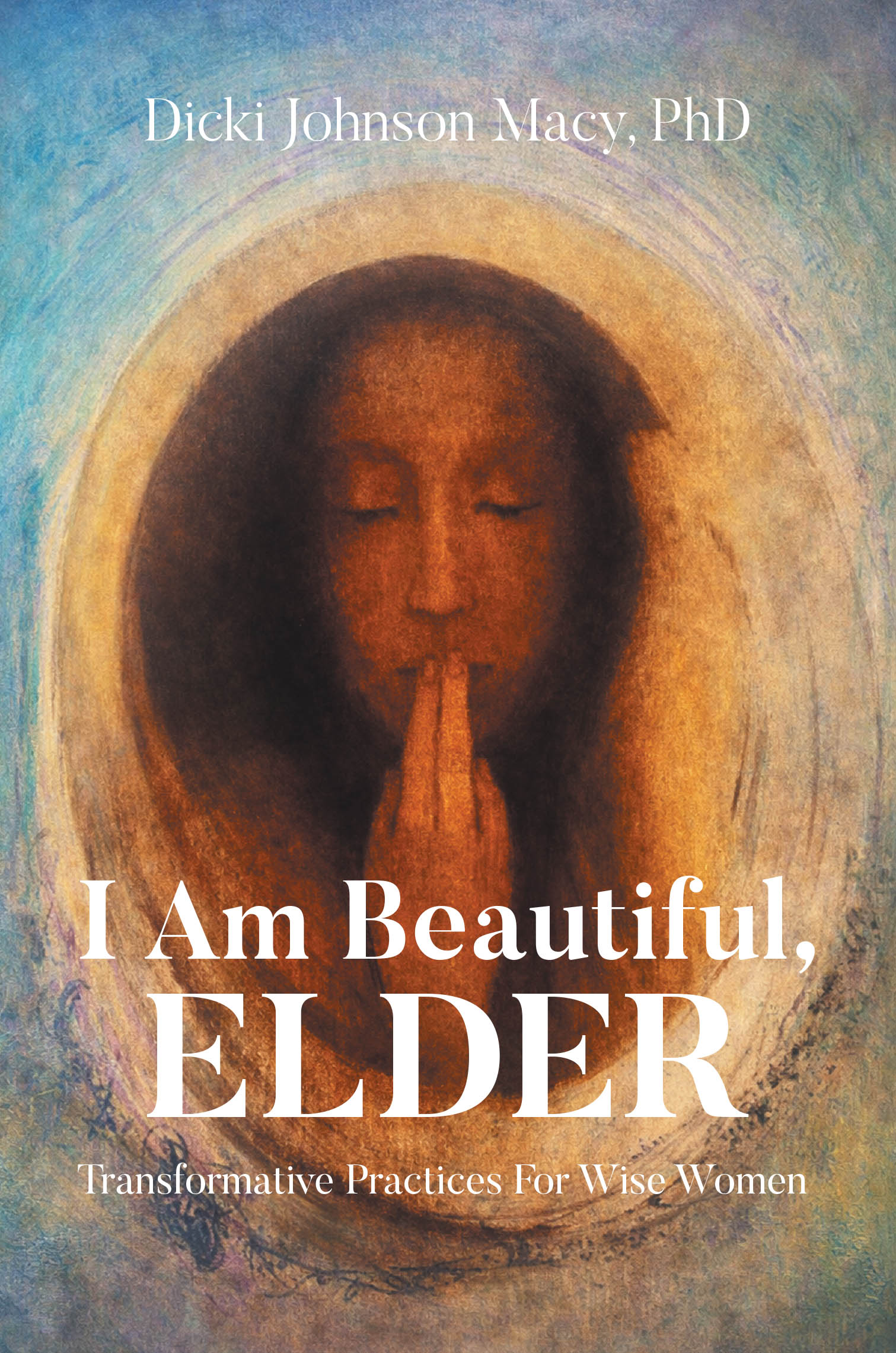 Recent Release, "I Am Beautiful, ELDER," from Page Publishing Author Dicki Johnson Macy, PhD, Invites Women to Reclaim Dignity in Aging Through Nature and Art