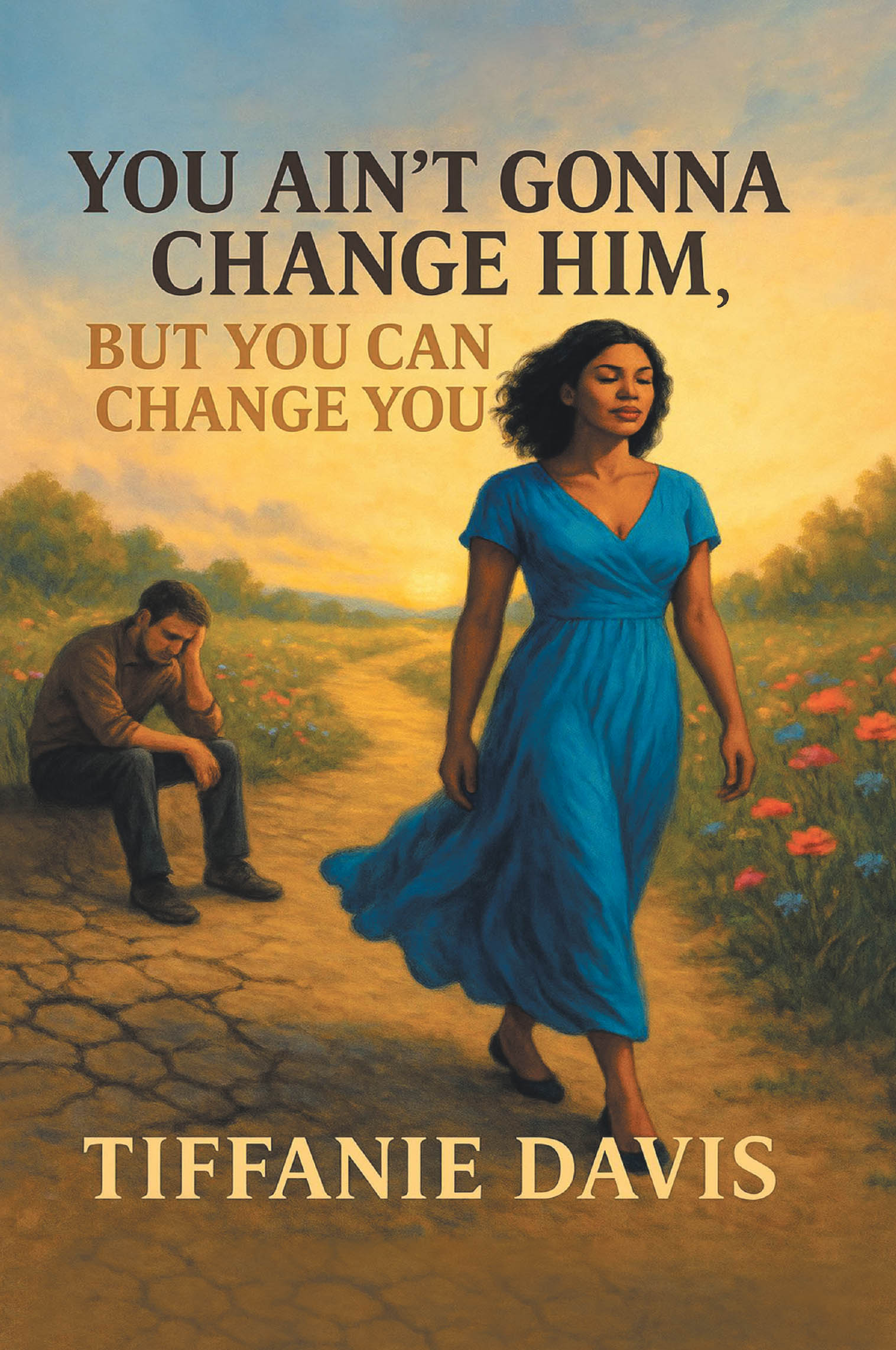 Recent Release, "You Ain't Gonna Change Him, but You Can Change You," from Page Publishing Author Tiffanie Davis, Offers Transformative Guidance for Women.