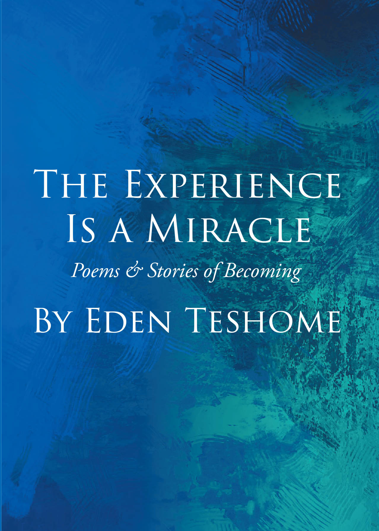 Recent Release, "The Experience Is a Miracle," from Page Publishing Author Eden Teshome, Offers a Transformative Collection Celebrating Life's Lessons and Miracles