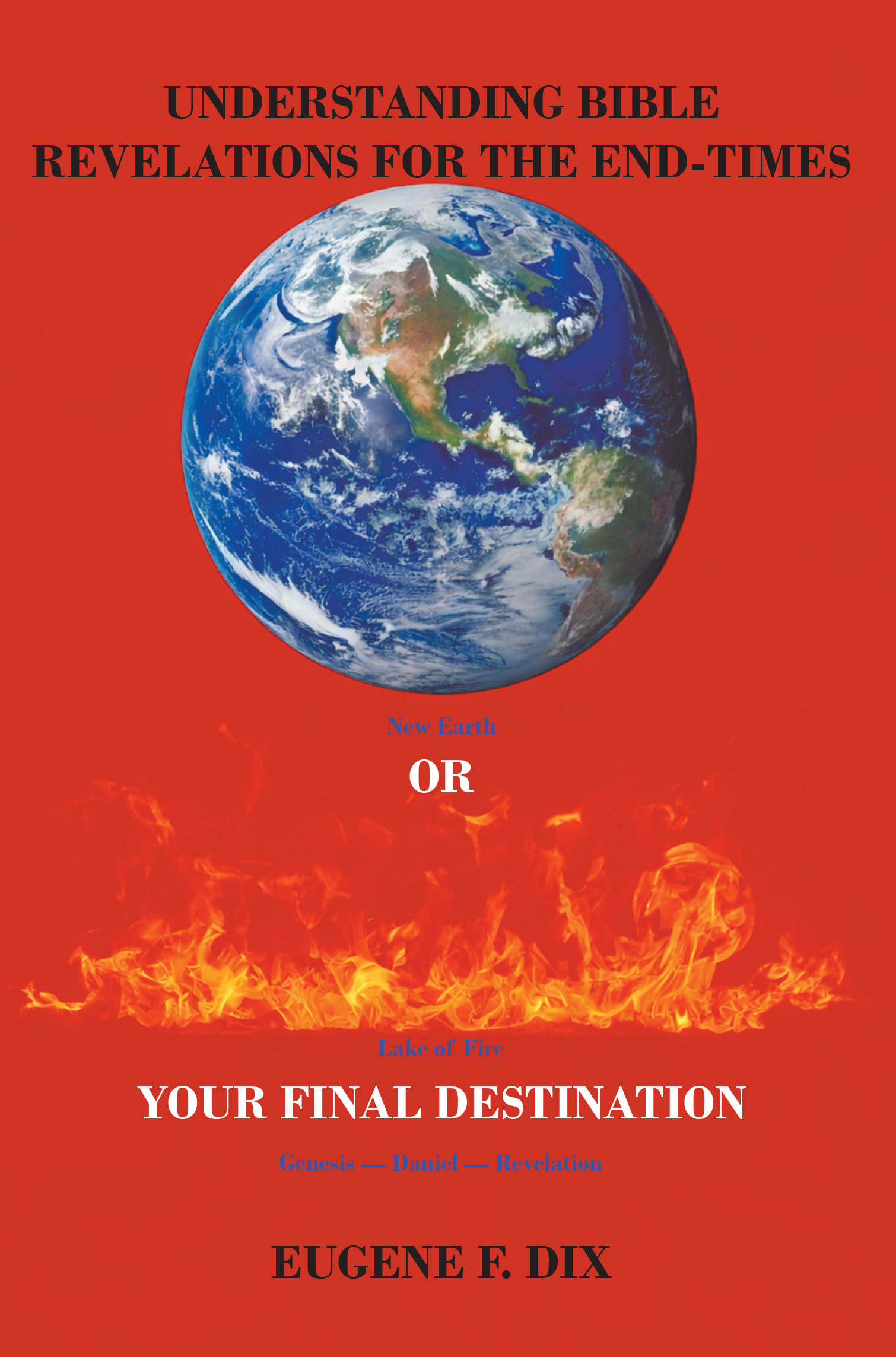 Recent Release, "Understanding Bible Revelations for the End-Times," from Christian Faith Publishing Author Eugene F. Dix, Explores Biblical Prophecy's Arc