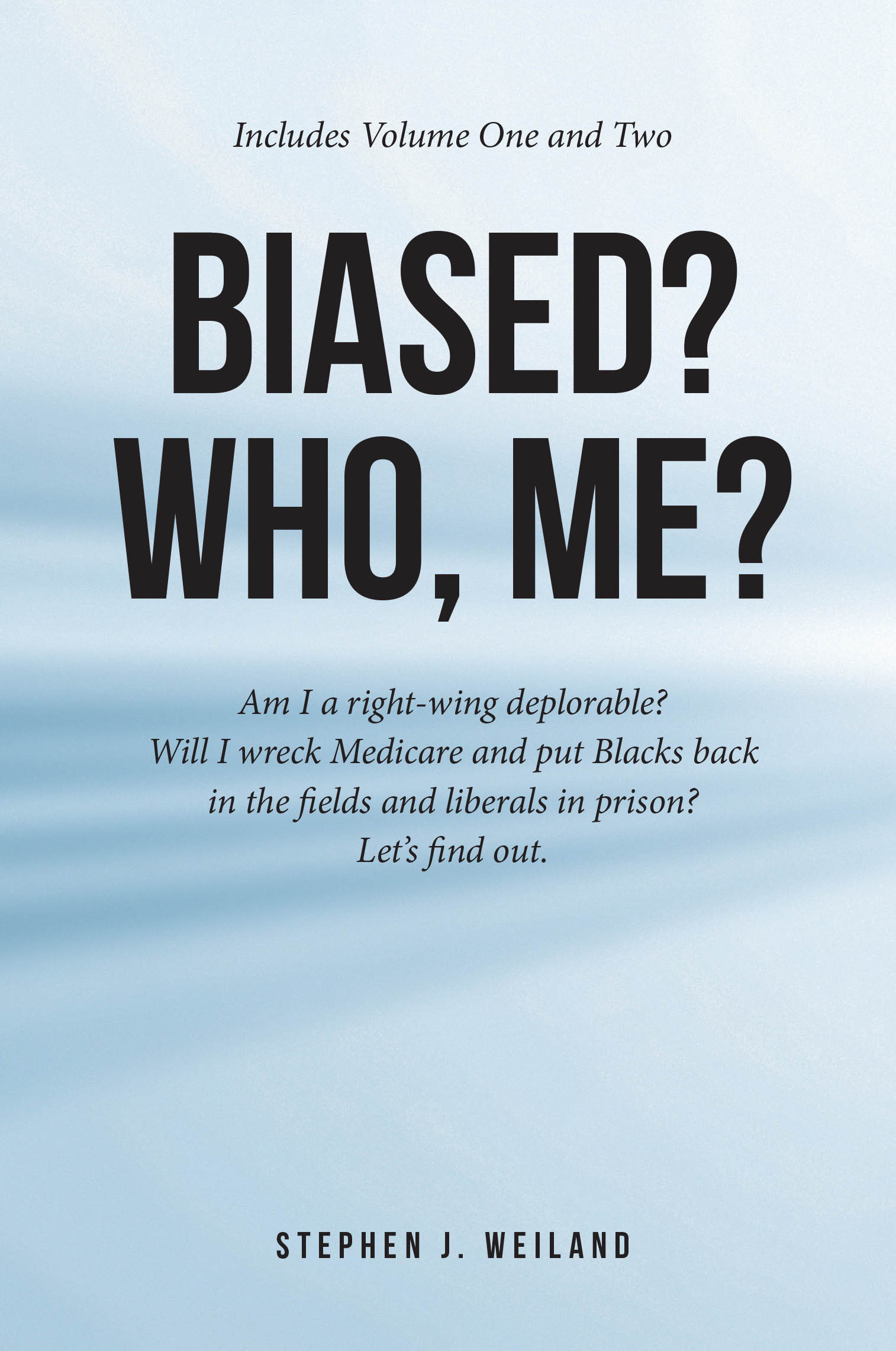 Stephen J. Weiland’s Newly Released "Biased? Who, Me?" is a Provocative and Thought-Provoking Exploration of Political Belief, Bias, and Modern Discourse