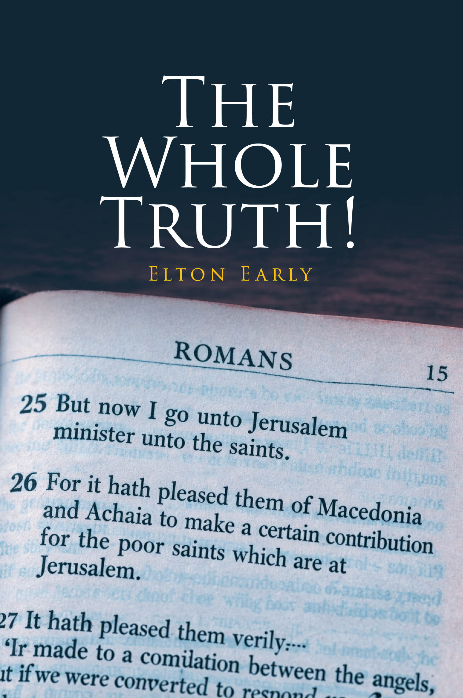 Recent Release, "The Whole Truth!" from Christian Faith Publishing Author Elton Early, Explores Scripture's Message of Grace and Salvation Through Christ