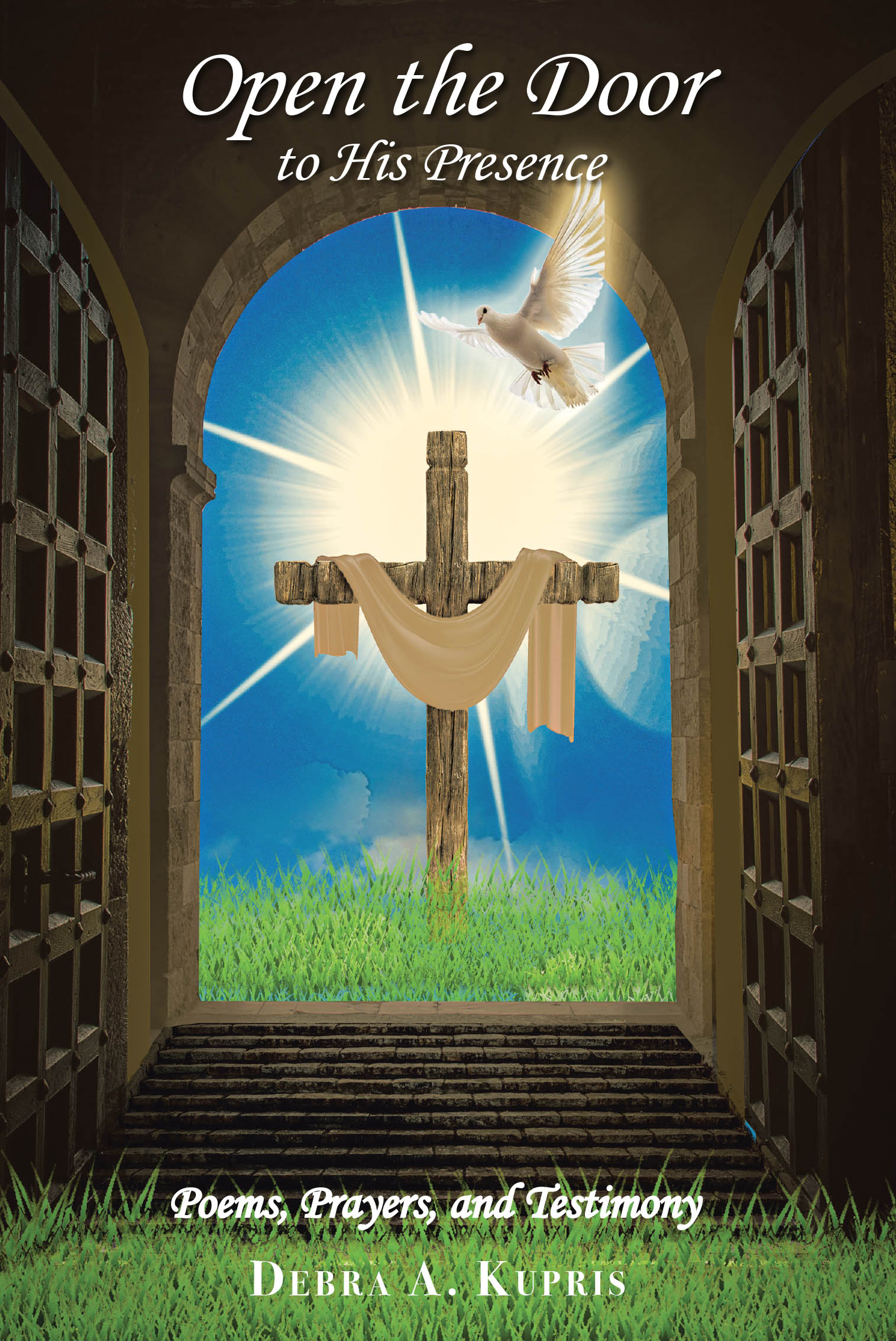 Recent Release, "Open the Door to His Presence," from Christian Faith Publishing Author Debra A. Kupris, Explores Divine Communion Through Poems, Prayers, and Testimony
