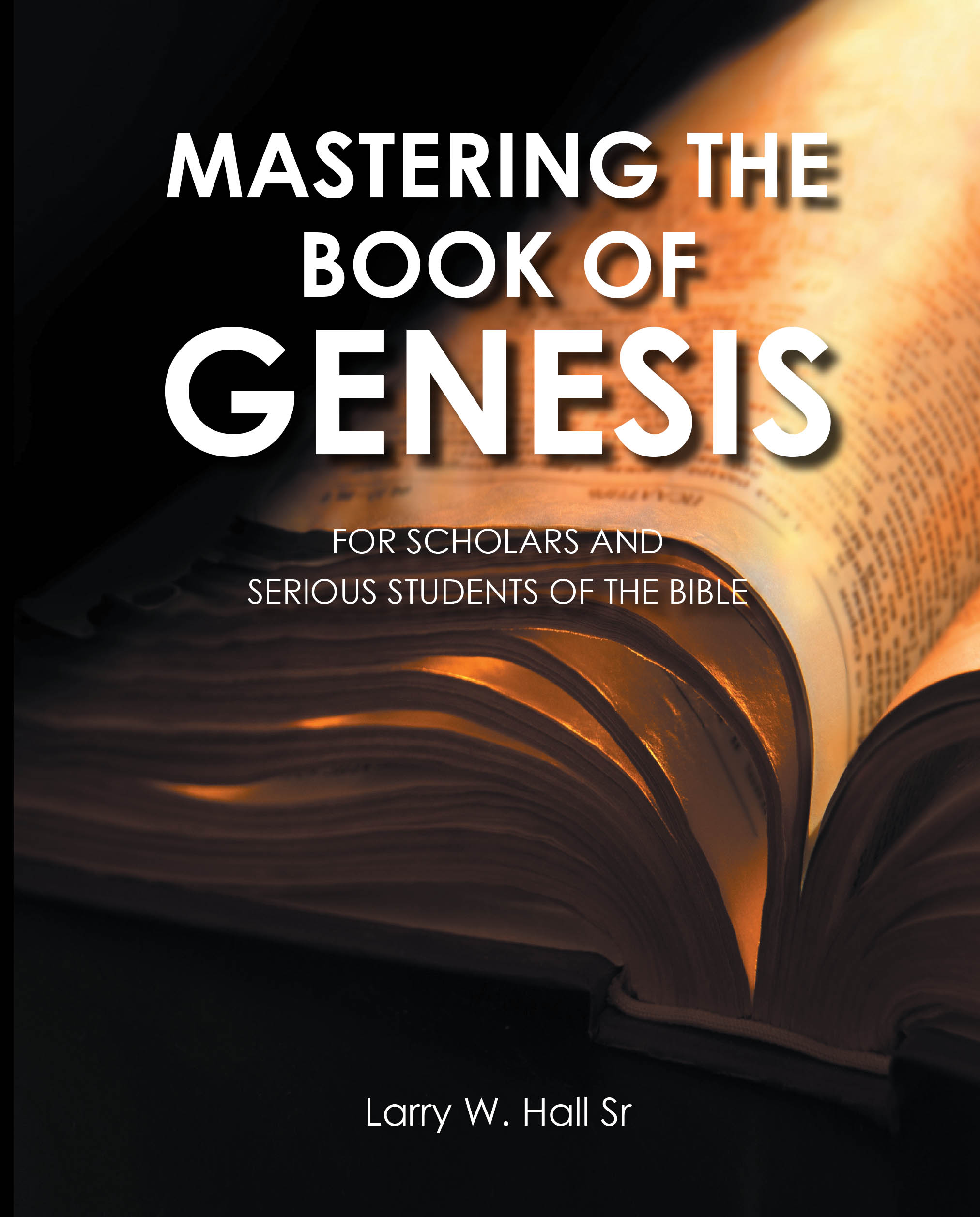 Larry W. Hall Sr’s Newly Released "Mastering The Book of Genesis" is an In-Depth Biblical Study Offering Insights and Answers to Key Questions in the Book of Genesis
