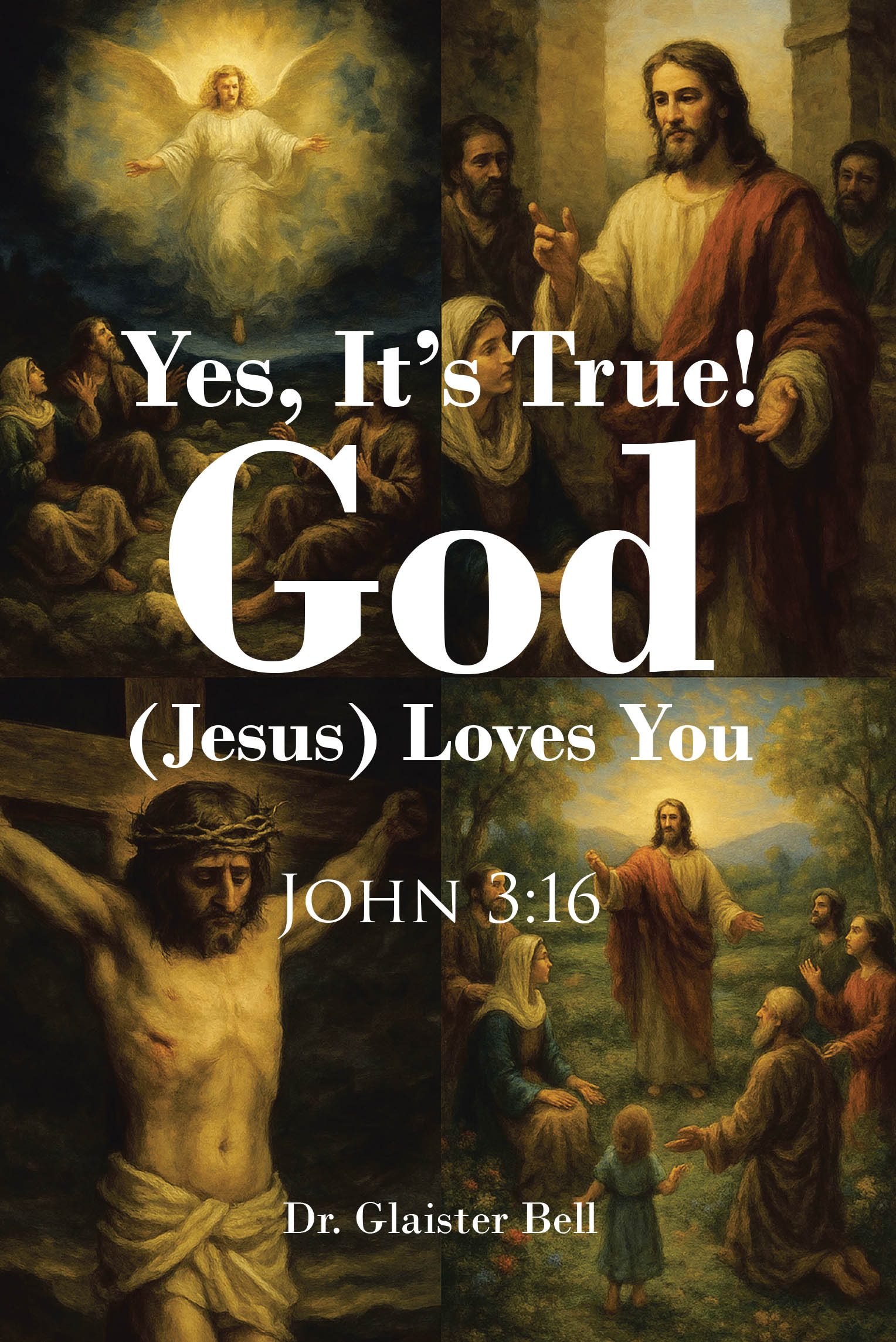 Recent Release, "Yes, It's True! God (Jesus) Loves You," from Christian Faith Publishing Author Dr. Glaister Bell, Explores Divine Love Through John 3:16