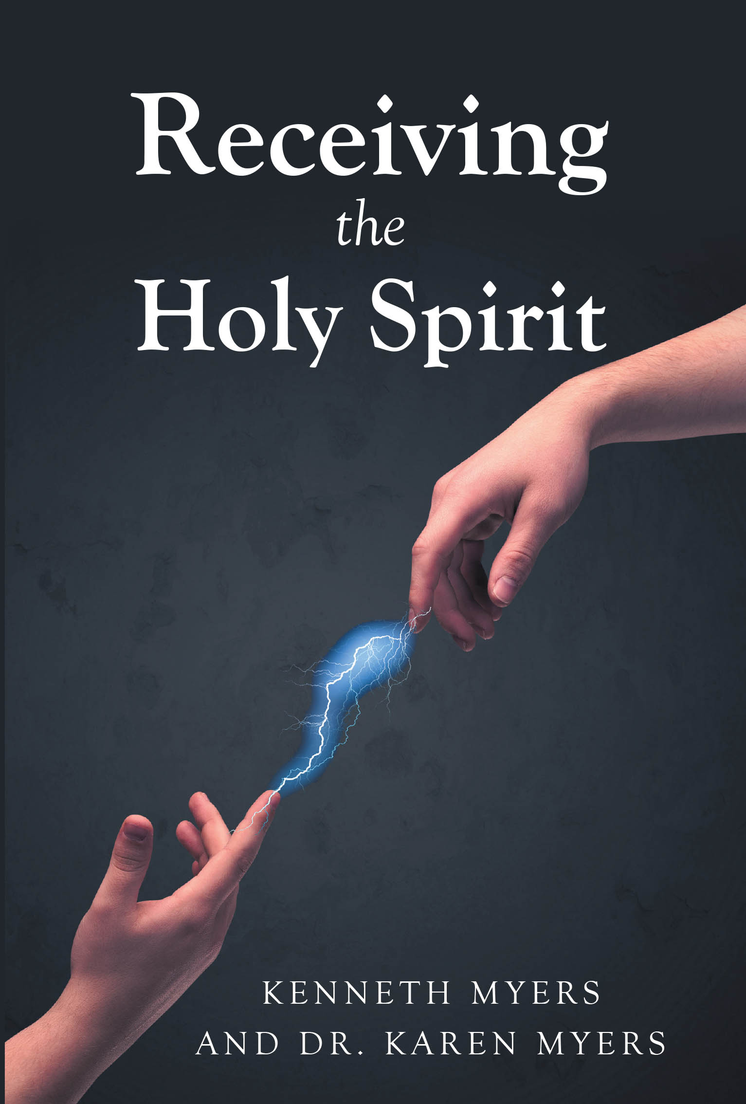 Recent Release, "Receiving the Holy Spirit," from Christian Faith Publishing Authors Kenneth Myers and Dr. Karen Myers, Explores Five Decades of Spiritual Transformation