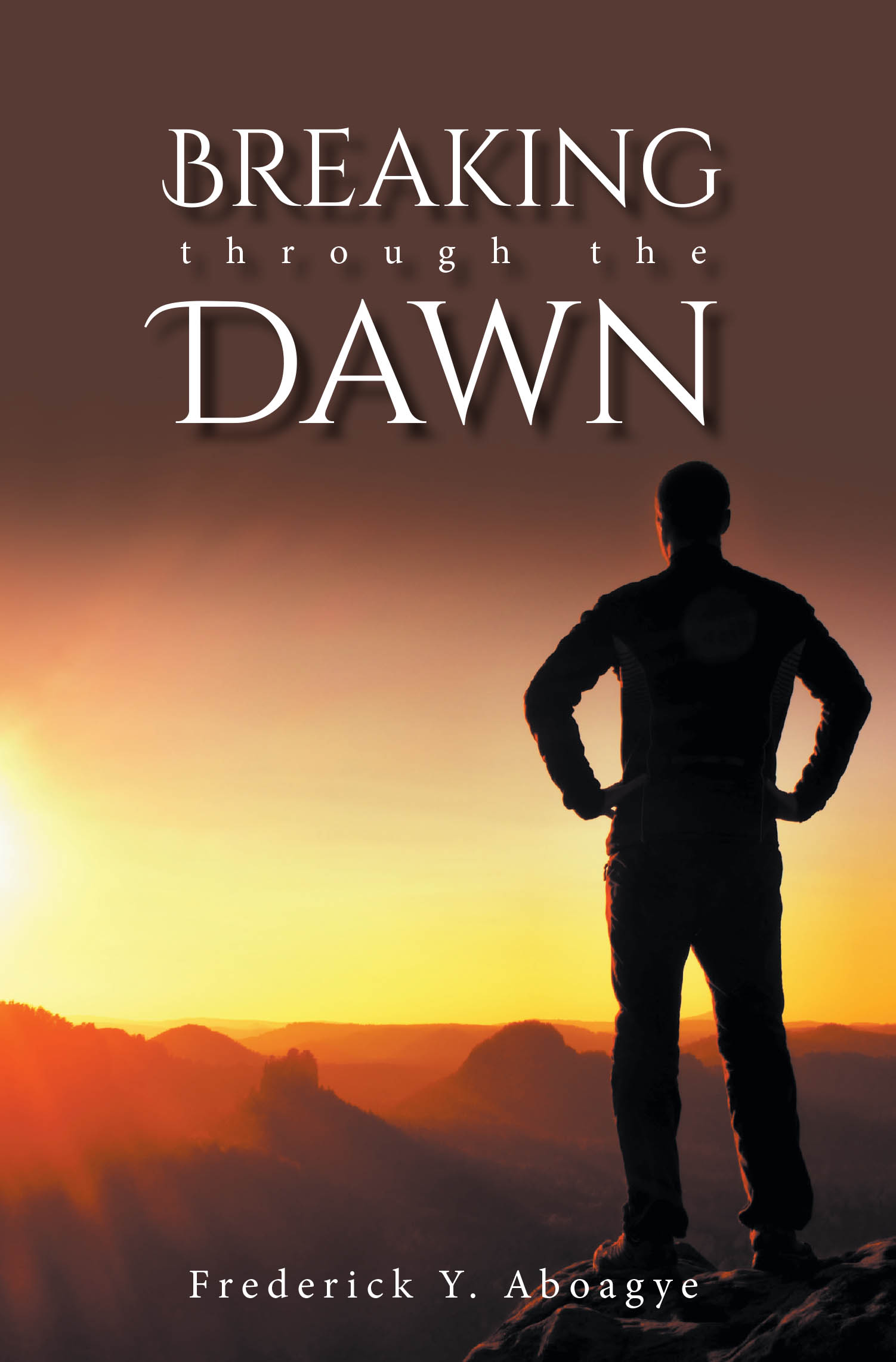 Frederick Y. Aboagye’s Newly Released “BREAKING through the DAWN” is a Powerful Christian Guide to Navigating Spiritual Trials and Embracing Divine Breakthrough