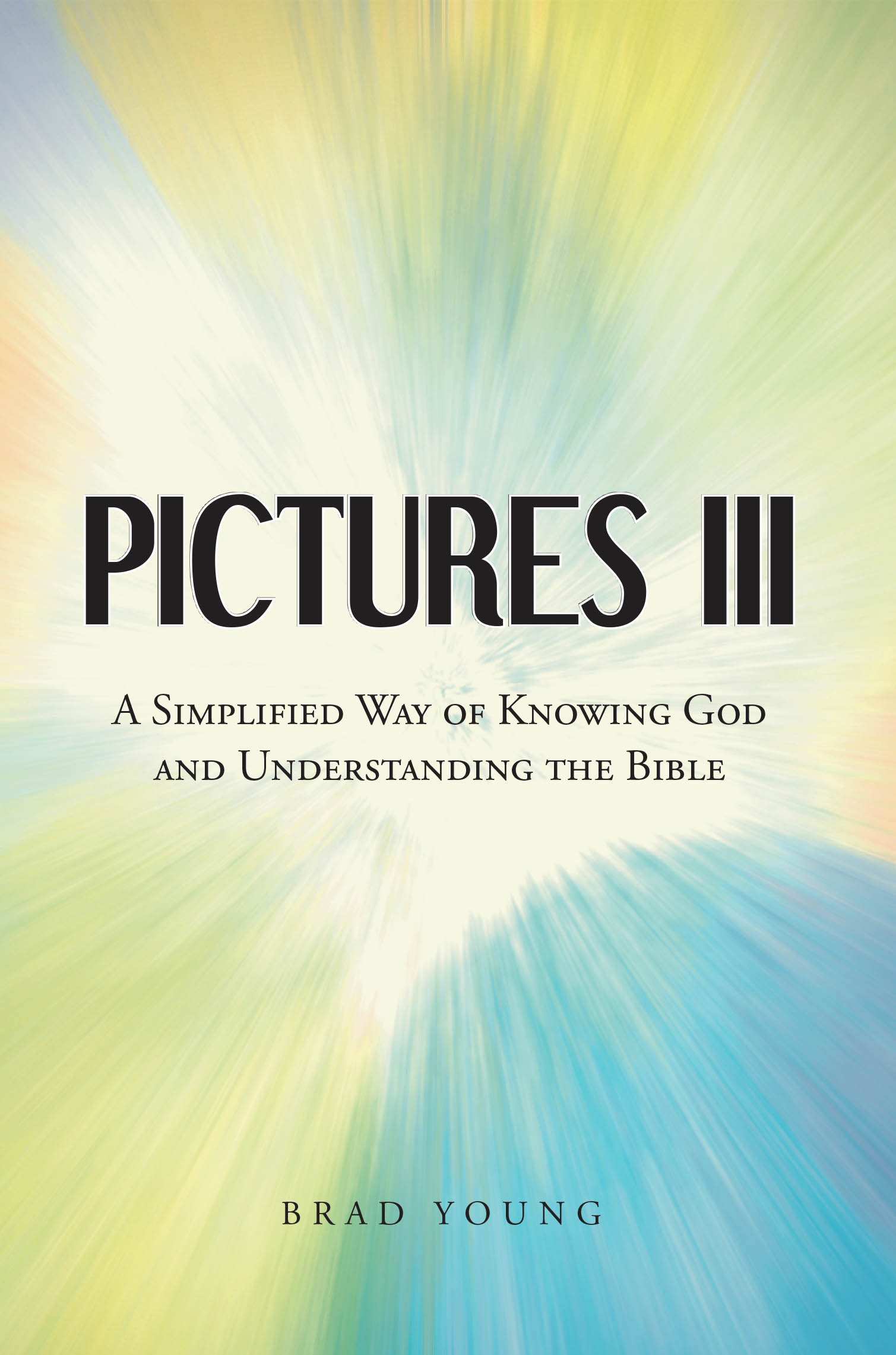 Recent Release, "Pictures III," from Christian Faith Publishing Author Brad Young, Explores How God Uses Visual Illustrations in Scripture to Deepen Faith