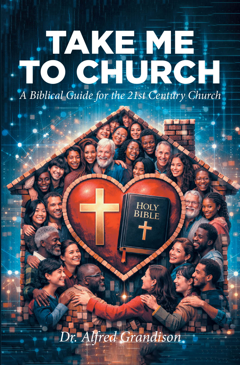 Dr. Alfred Grandison’s Newly Released "Take Me to Church" is a Powerful Call to Return to a Christ-Centered Model of the Church