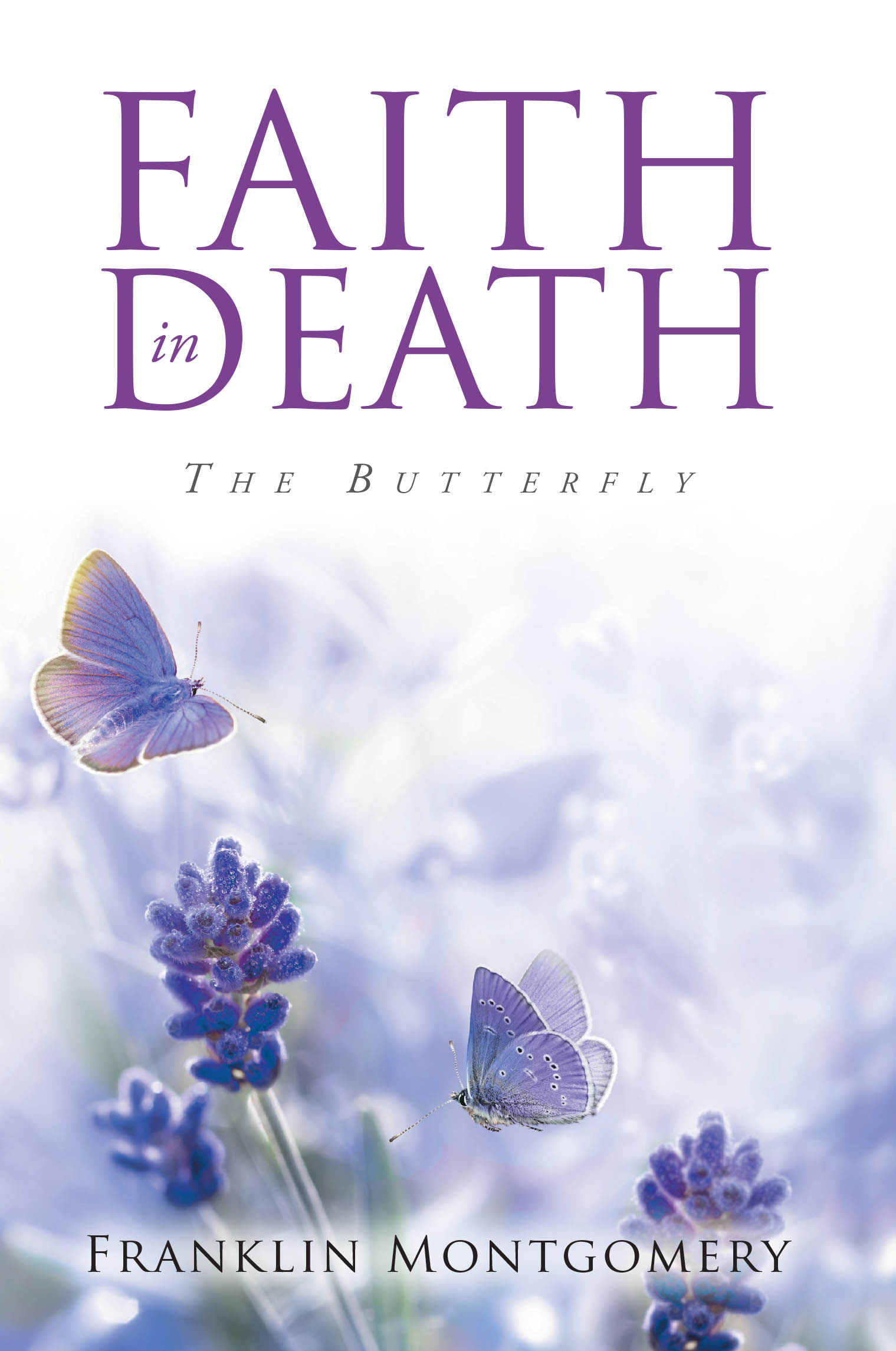 Recent Release, "Faith in Death," from Christian Faith Publishing Author Franklin Montgomery, Explores How Faith Transforms Our Understanding of Life's Final Season
