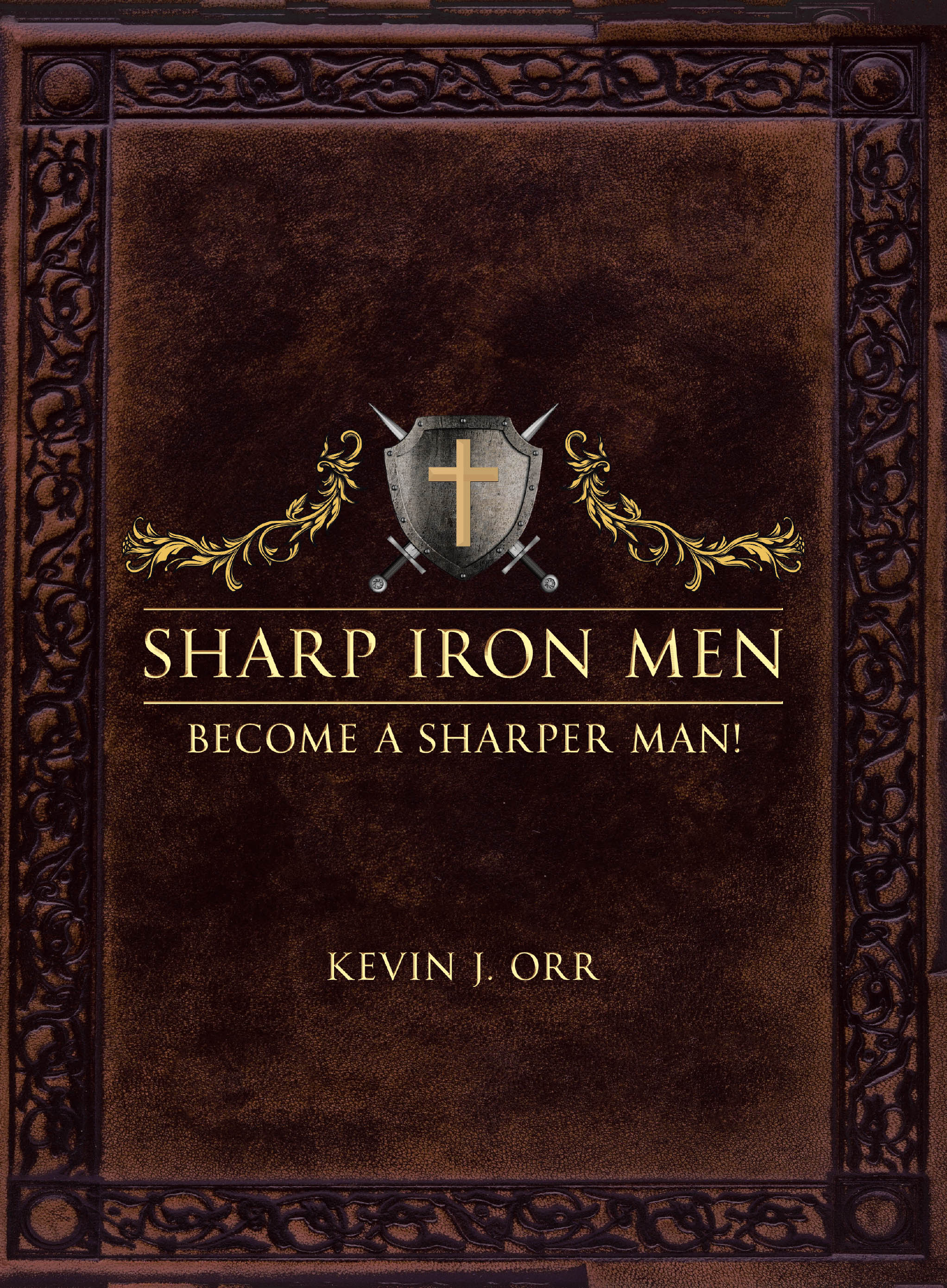 Kevin J. Orr’s Newly Released "Sharp Iron Men: Become a Sharper Man!" is an Empowering Guide to Biblical Manhood and Spiritual Growth