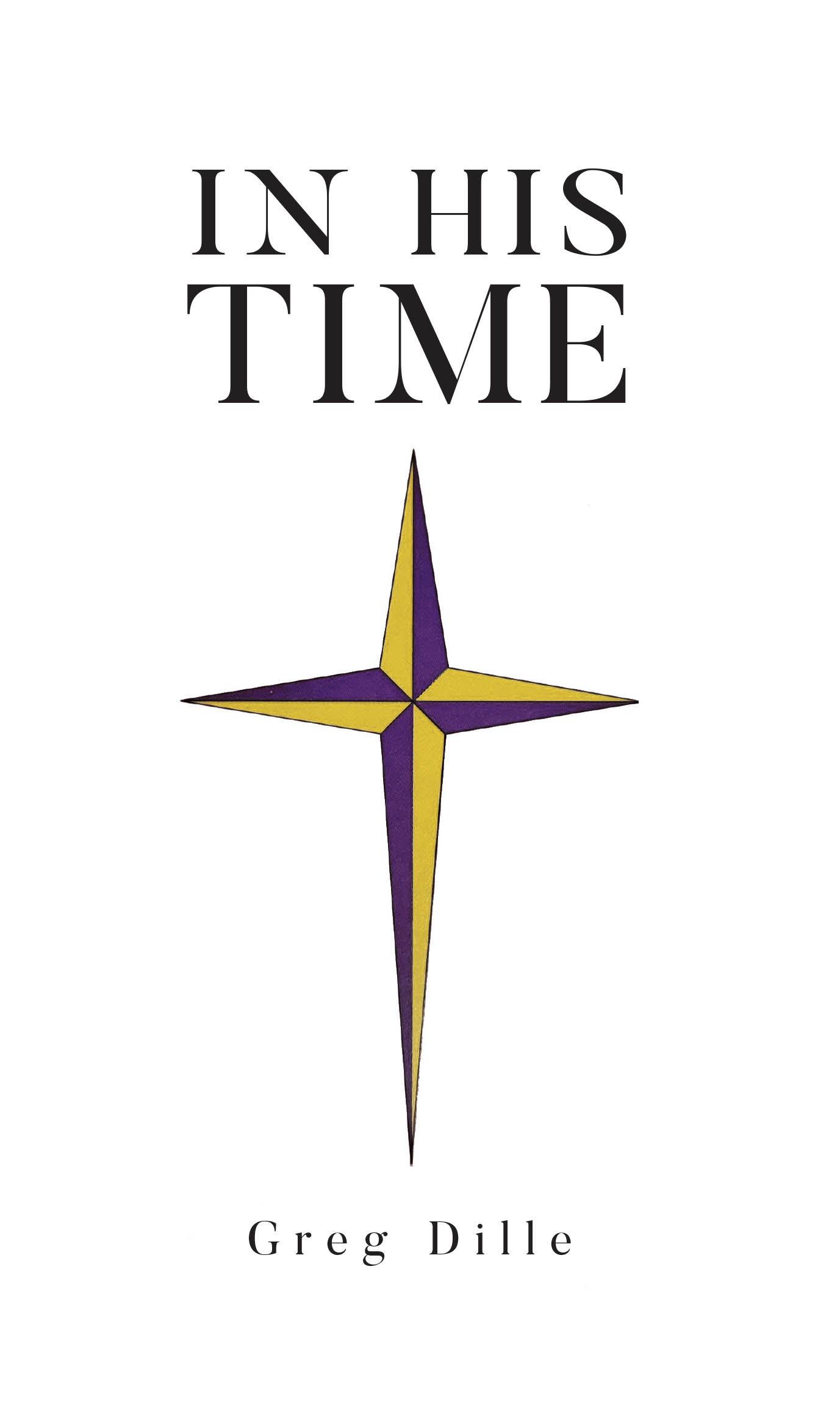 Recent Release, "IN HIS TIME," by Greg Dille, Offers Candid Poetry Exploring Faith, Redemption, and Divine Timing Shaping Spiritual Journeys