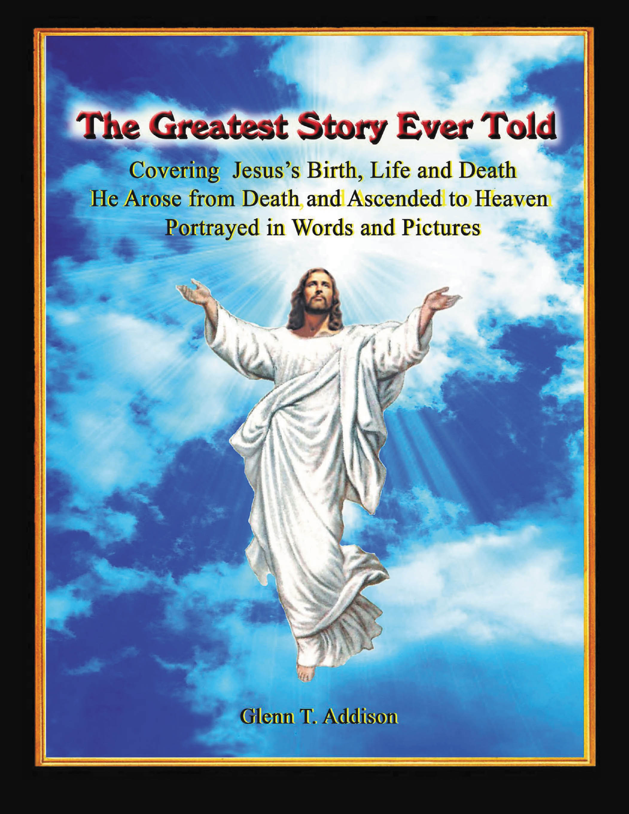 Recent Release, "The Greatest Story Ever Told," from Fulton Books Author Glenn T. Addison Presents Jesus Christ's Transformative Life Through Scripture & Stunning Visuals
