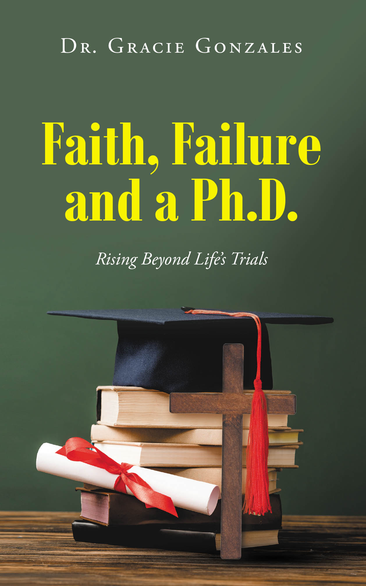 Author Dr. Gracie Gonzales’s New Book, "Faith, Failure and a Ph.D.," Chronicles the Author's Journey as a Non-Traditional Student Pursuing Higher Education
