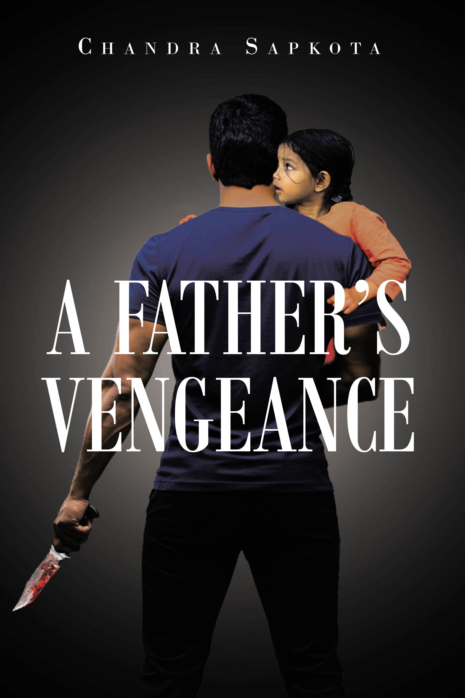 Recent Release, "A Father's Vengeance," from Newman Springs Publishing Author Chandra Sapkota, Explores How Far a Man Will Go to Protect His Greatest Love