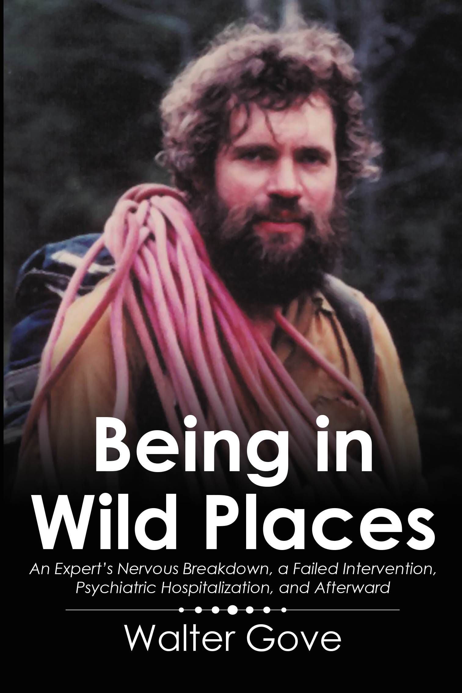 Recent Release, "Being in Wild Places," from Newman Springs Publishing Author Walter Gove, Explores the Complexities of Navigating Problematic Behaviors & Personal Crises