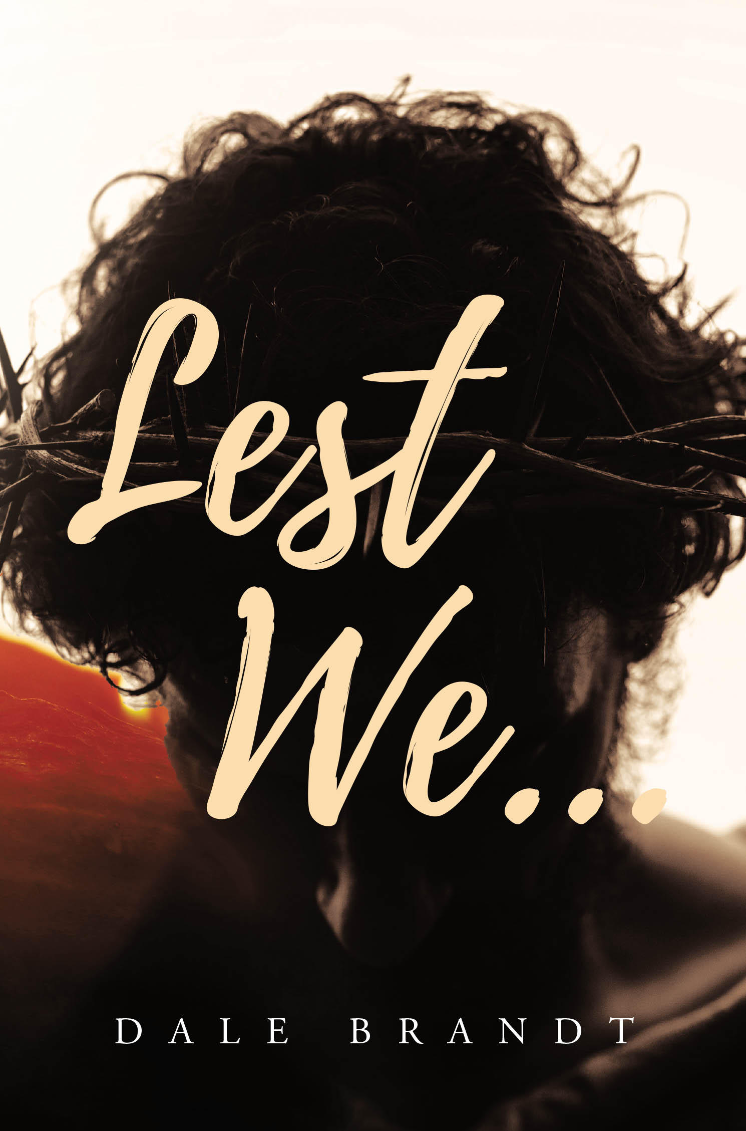 Recent Release, "Lest We...," from Covenant Books Author Dale Brandt, Explores Jesus's Final Hours—a Story Essential for Every Household