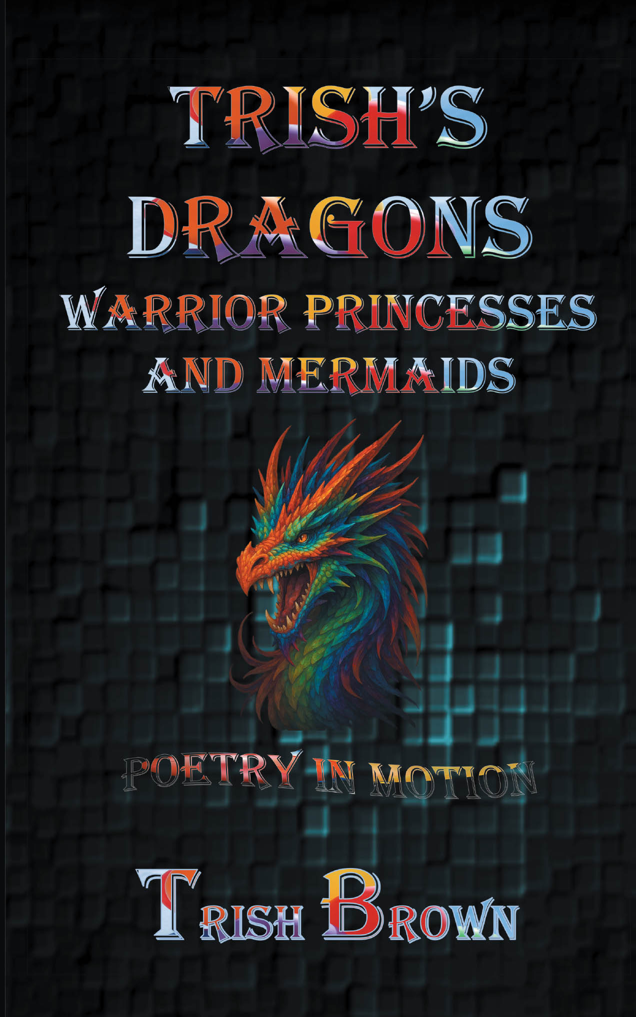 Recent Release, "Trish's Dragons Warrior Princesses and Mermaids," from Page Publishing Author Trish Brown, Explores Fantasy Realms of Power, Love, and Survival