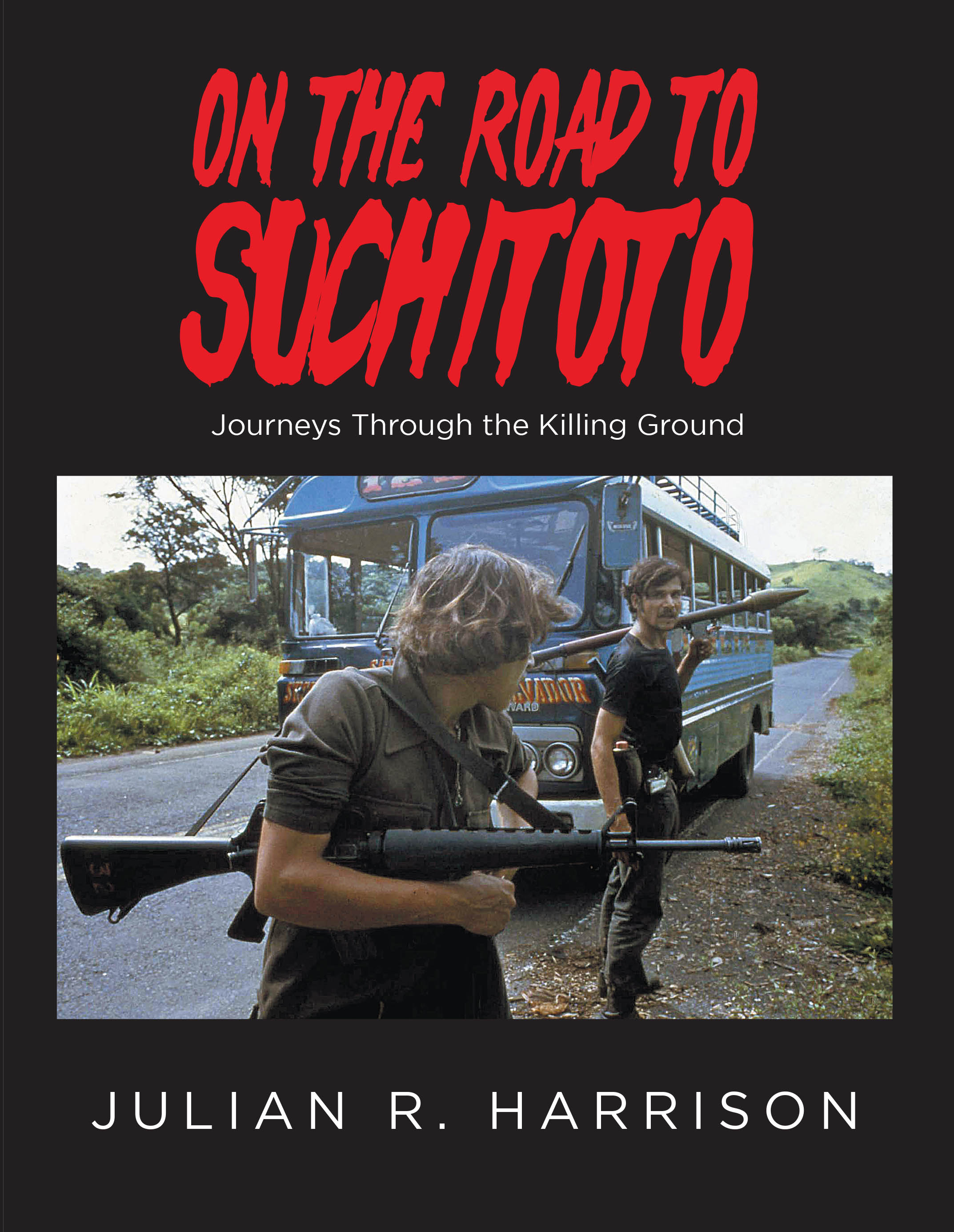 Recent Release, "On the Road to Suchitoto," from Page Publishing Author Julian R. Harrison, Chronicles His Experiences as a Photojournalist in El Salvador's Civil War
