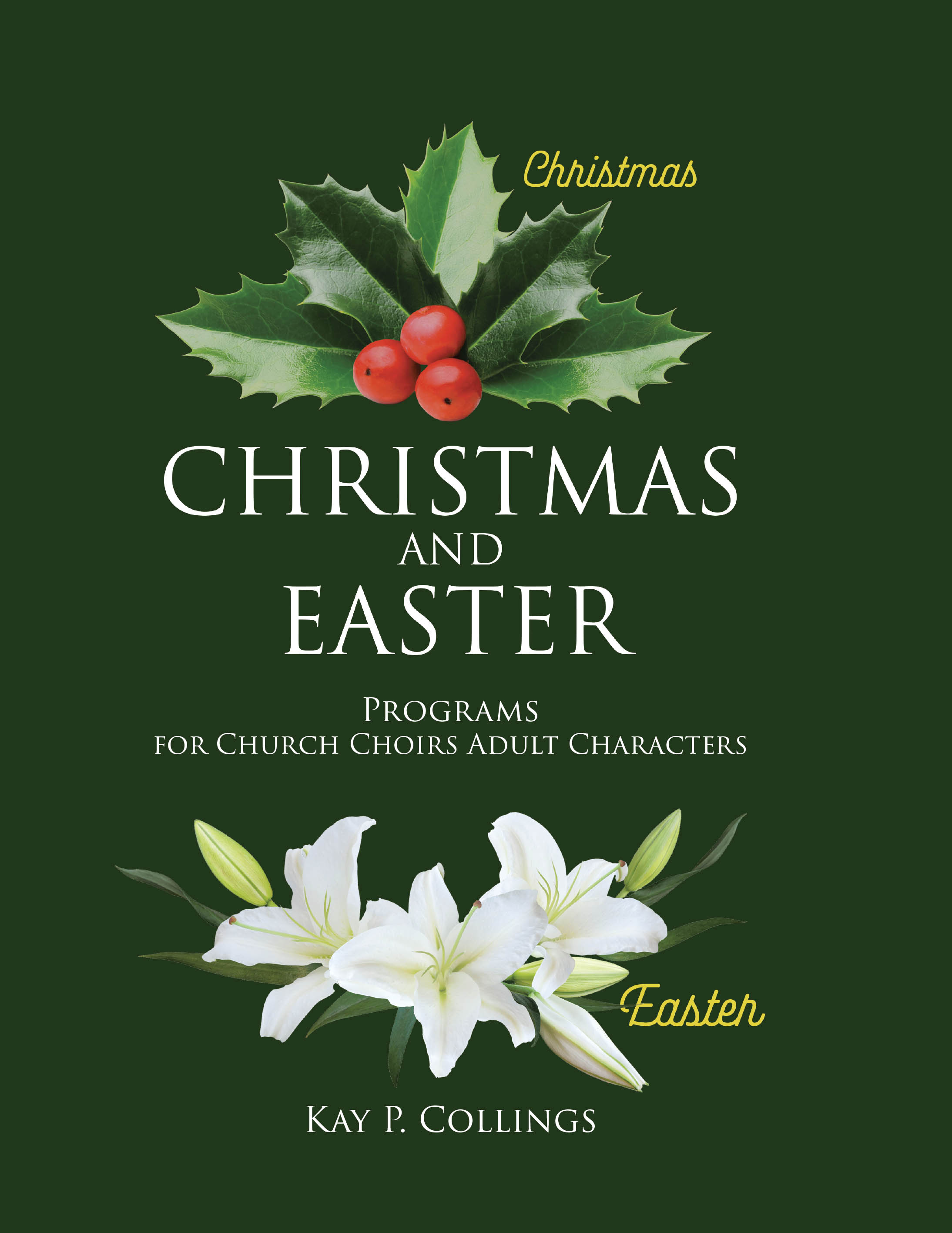 Recent Release, "Christmas and Easter," from Christian Faith Publishing Author Kay P. Collings, Offers Church Choirs a Comprehensive Seasonal Resource