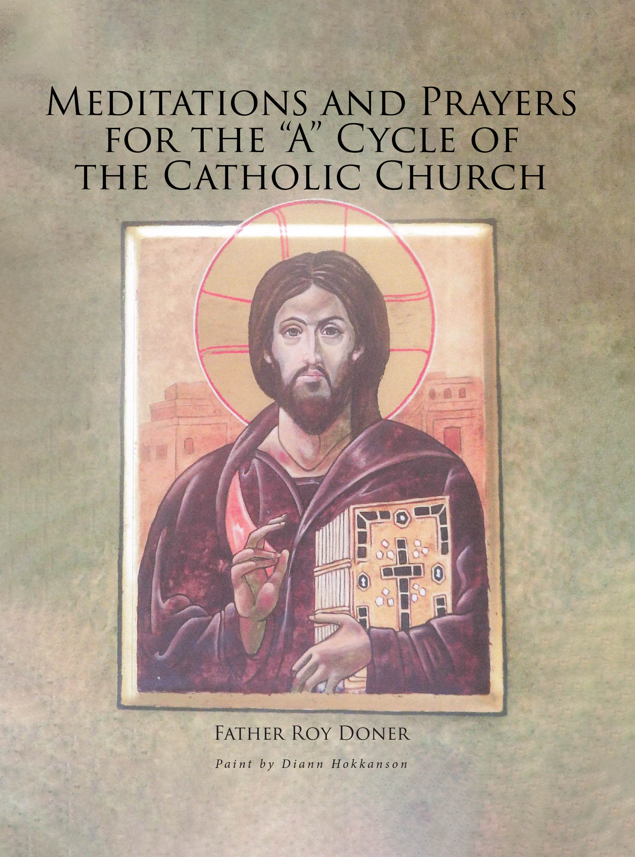 Recent Release, "Meditations and Prayers for the 'A' Cycle of the Catholic Church," by Father Roy Doner, Offers Eighty-Two Reflections from Authentic Parish Homilies