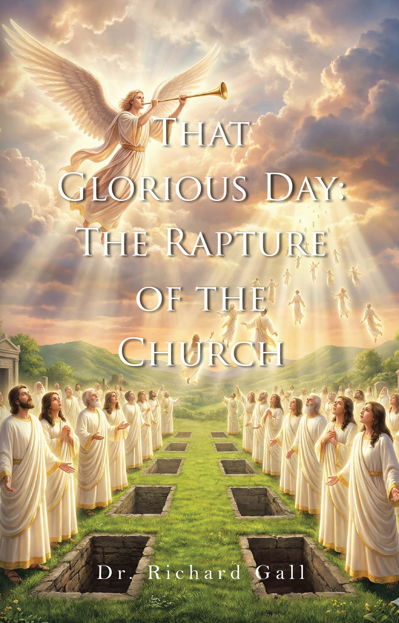 Recent Release, "That Glorious Day: The Rapture of the Church," from Christian Faith Publishing Author Dr. Richard Gall, Explores Christ's Imminent Return