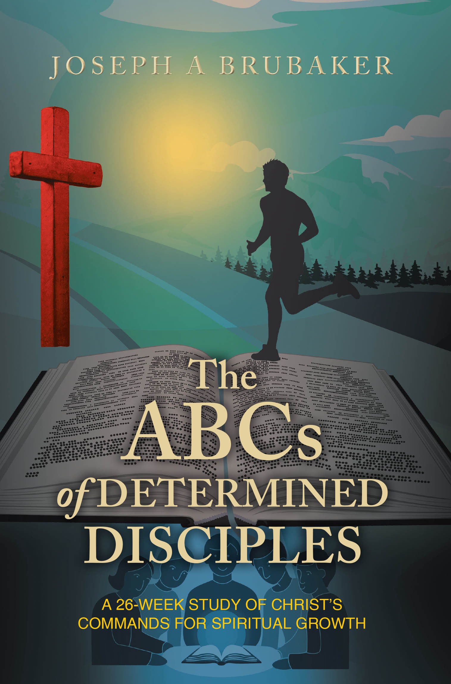Recent Release, "The ABCs of Determined Disciples," from Christian Faith Publishing Author Joseph A Brubaker Presents a Transformative 26-Week Study of Christ's Teachings