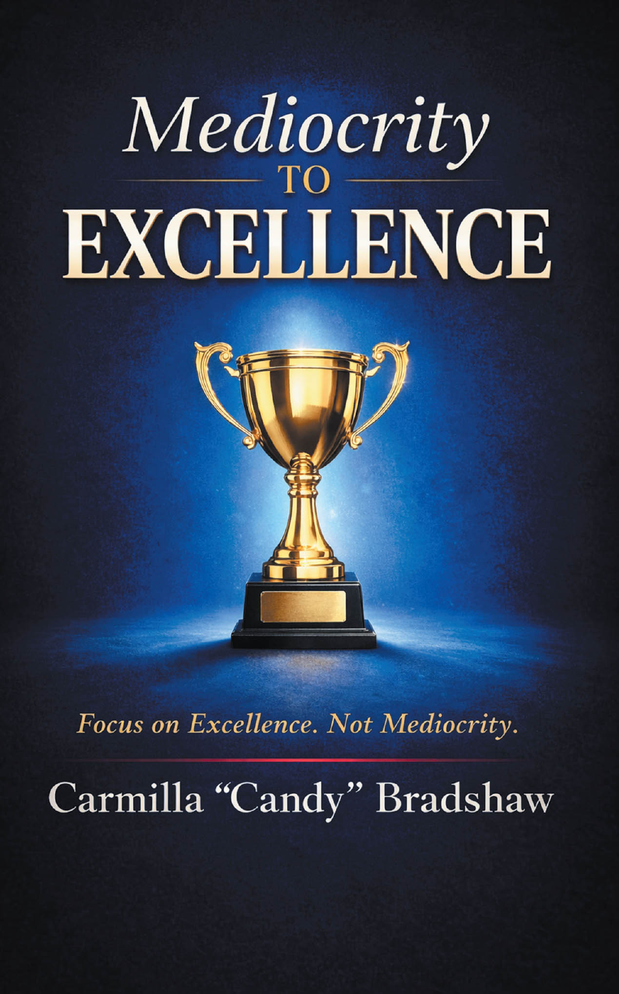 Recent Release, "Mediocrity to Excellence," from Christian Faith Publishing Author Carmilla "Candy" Bradshaw, Challenges Leaders to Abandon Average and Pursue Excellence