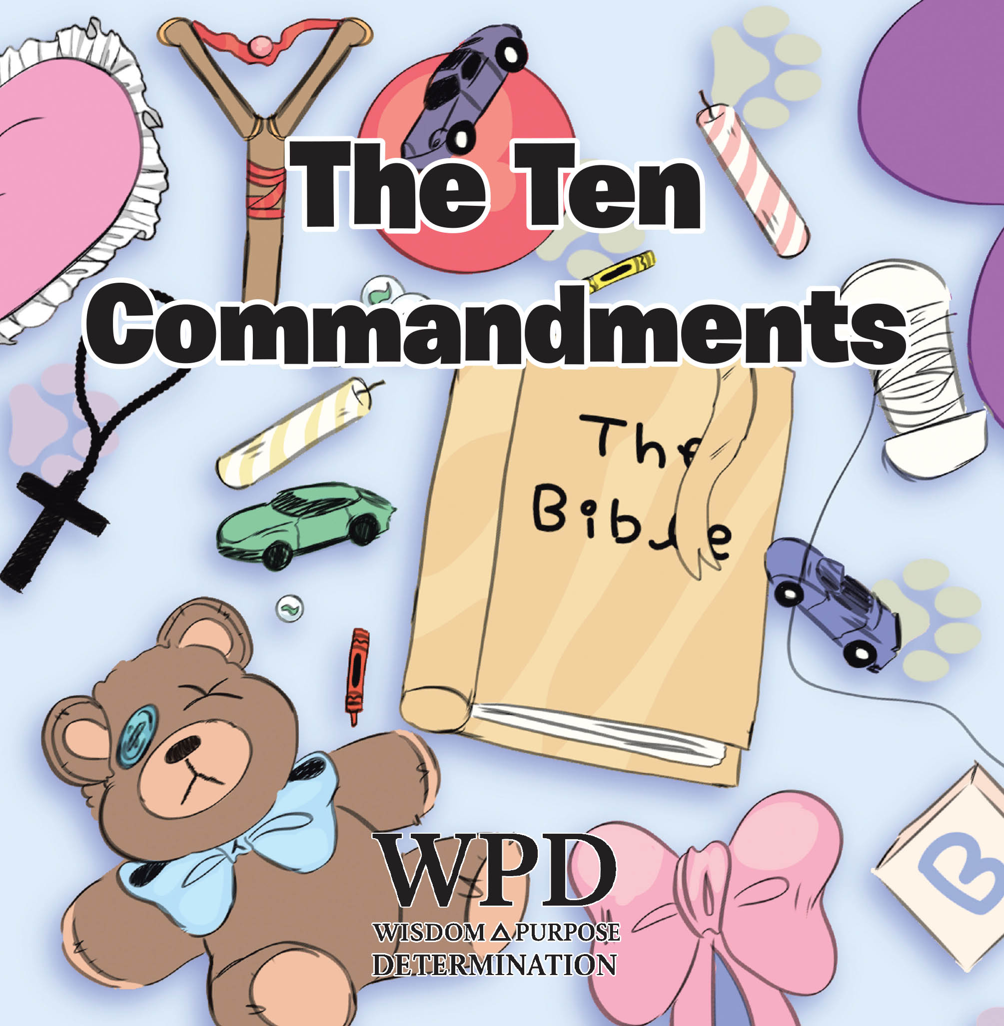 Recent release, "The Ten Commandments," from Christian Faith Publishing Author WPD WISDOM PURPOSE DETERMINATION Shows Young Readers God's Loving Guidance
