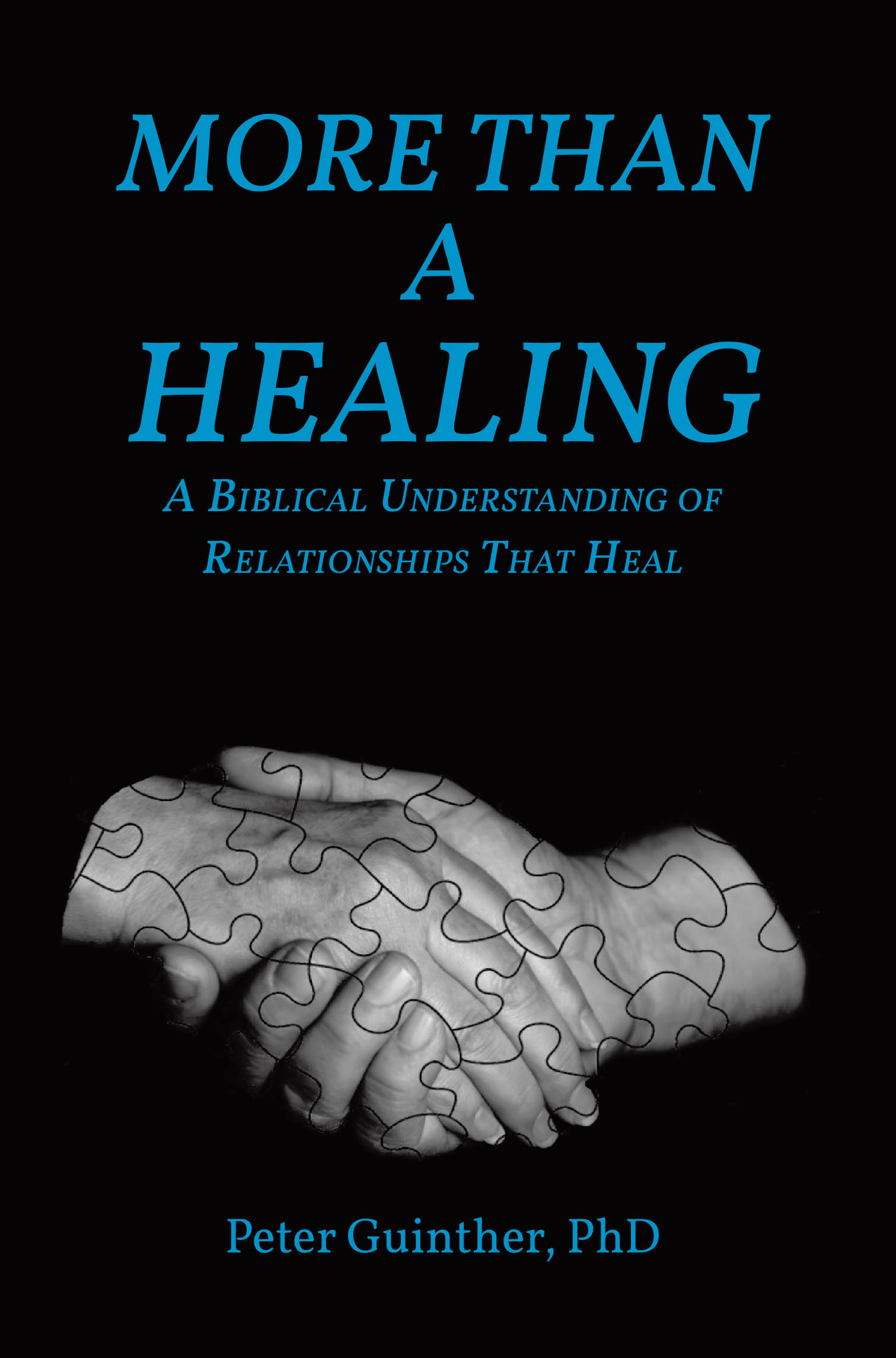 Recent Release, "More Than a Healing," from Christian Faith Publishing Author Peter Guinther, PhD, Offers a Revolutionary Paradigm for Spiritual Transformation