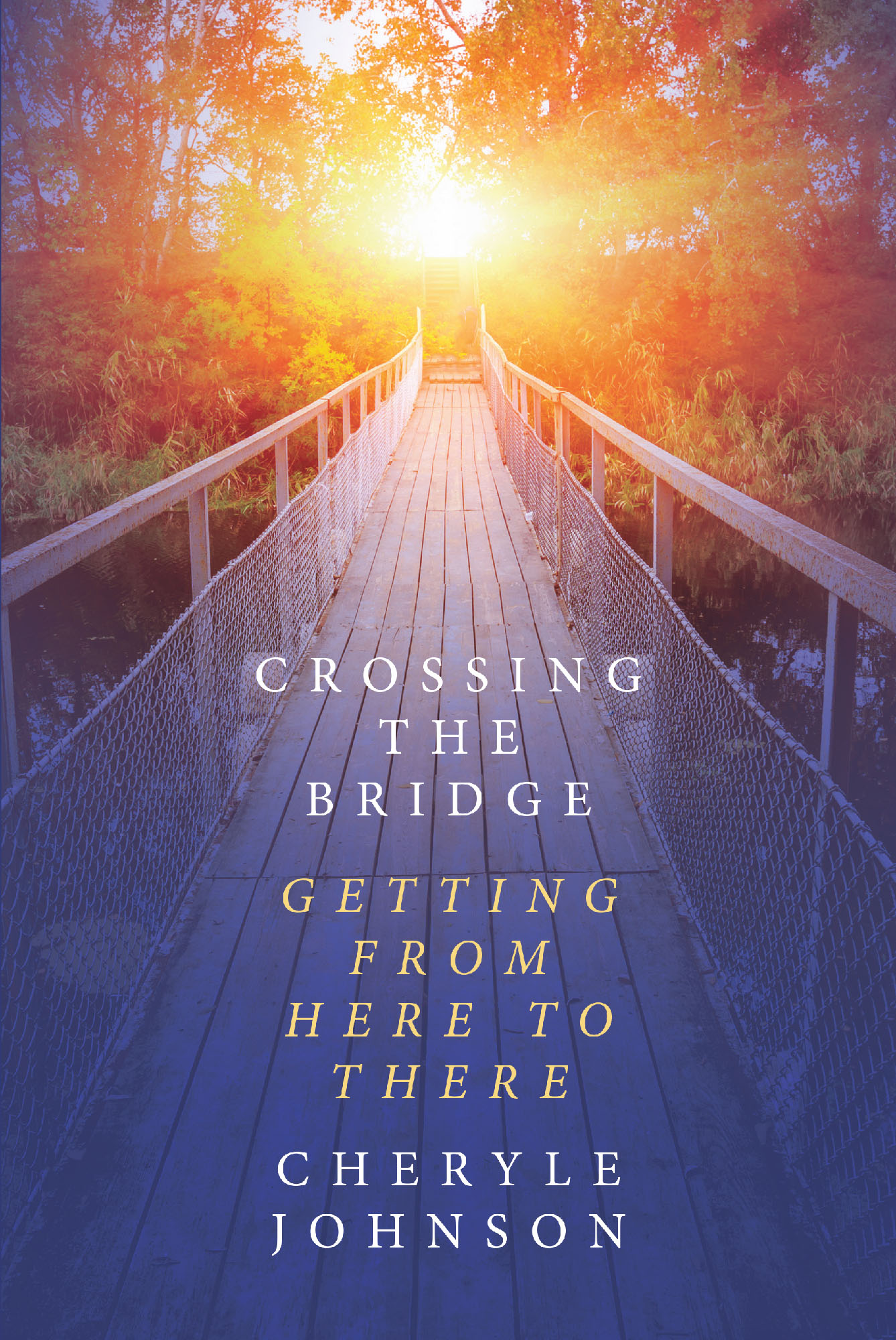 Recent Release, "Crossing the Bridge: Getting from Here to There," from Christian Faith Publishing Author Cheryle Johnson Explores Navigating Life's Transitions