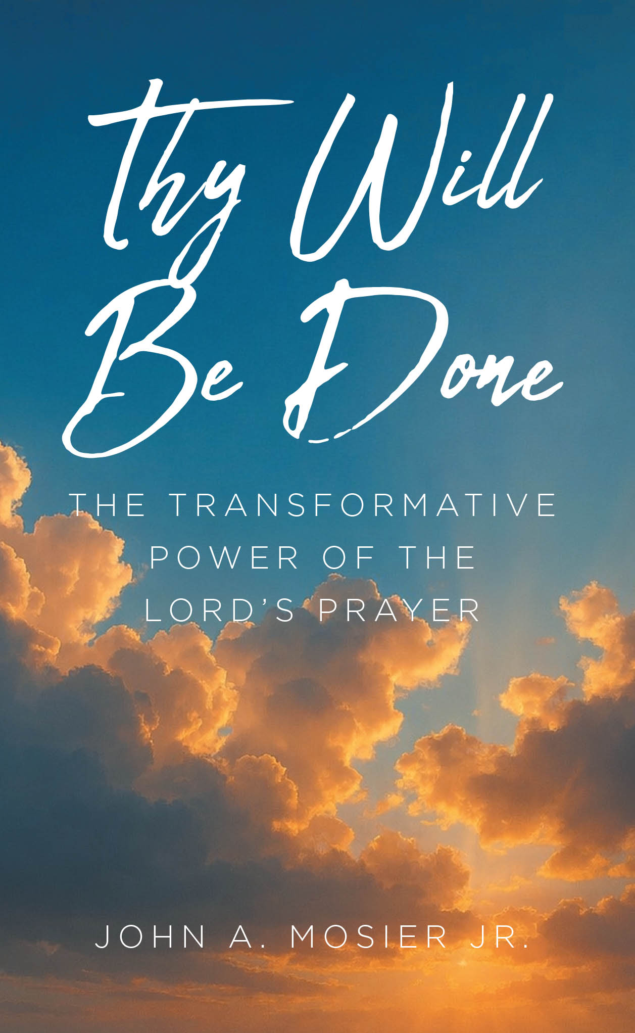 Recent Release, "Thy Will Be Done," from Christian Faith Publishing Author John A. Mosier Jr., Offers a Transformative Exploration of Scripture's Most Cherished Prayer