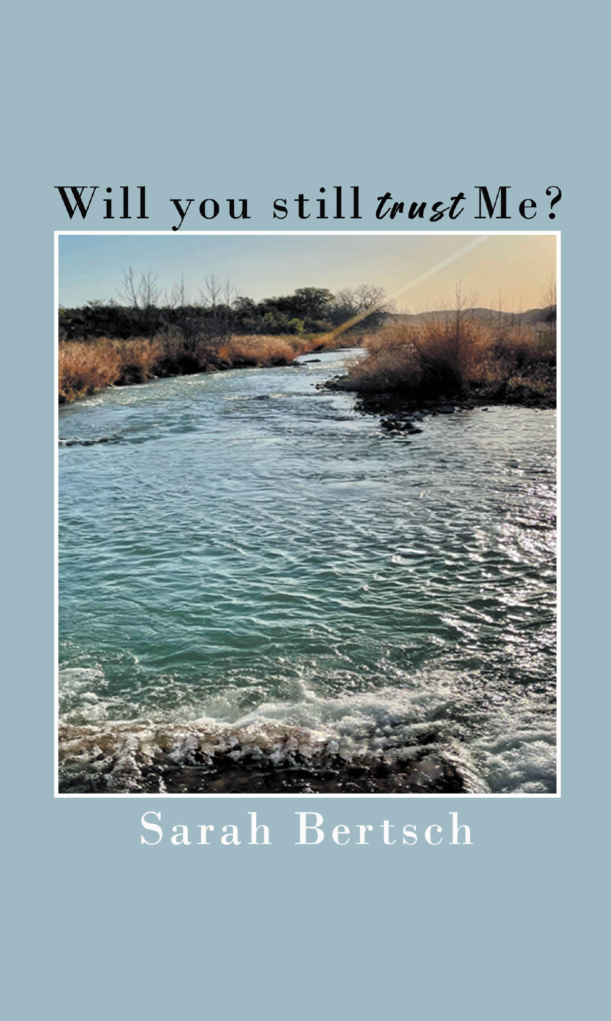 Recent Release, "Will you still trust Me?" from Christian Faith Publishing Author Sarah Bertsch Explores What It Means to Hold Onto Faith When Life Becomes Unrecognizable