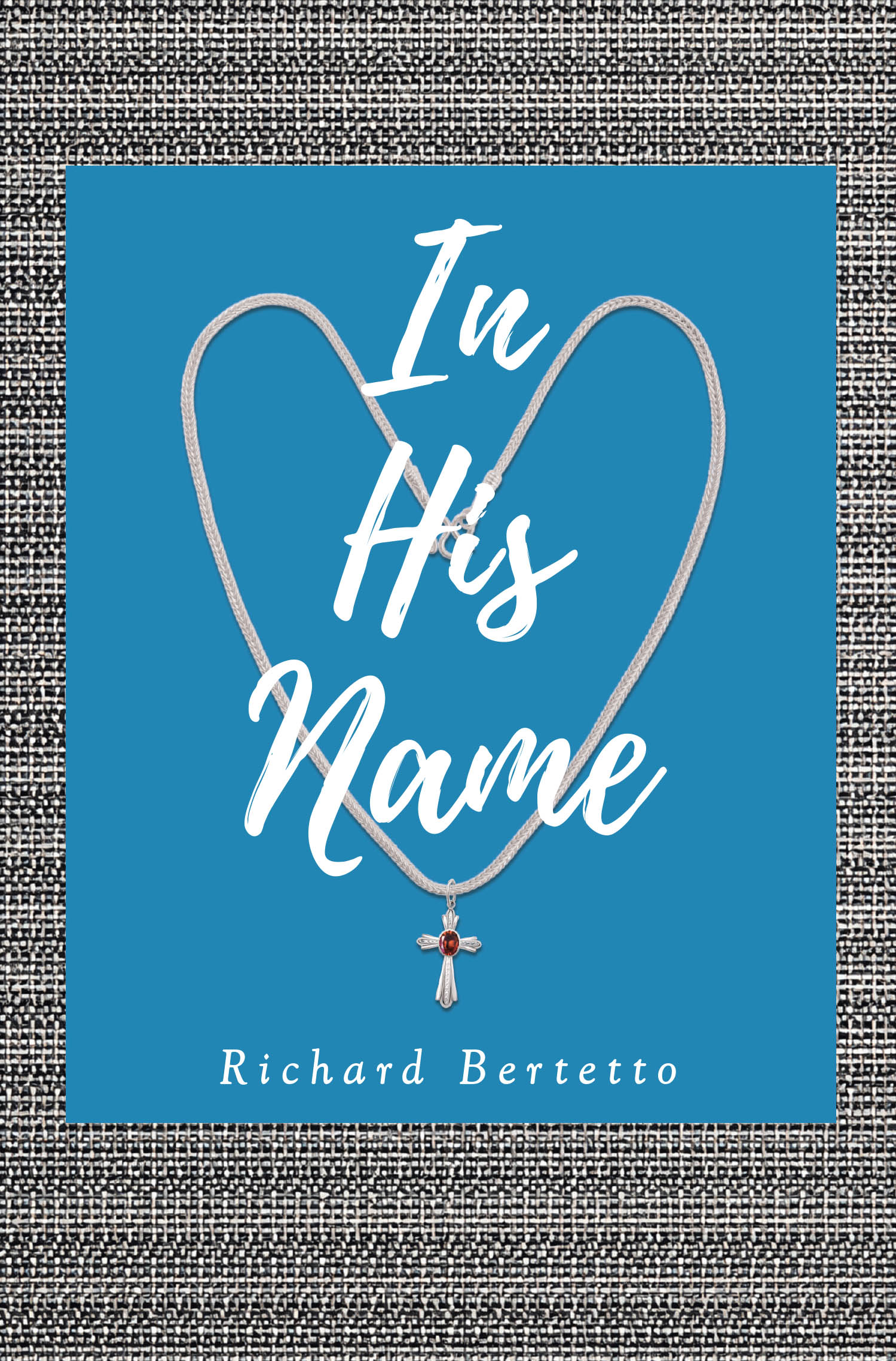 Recent Release, "In His Name," from Christian Faith Publishing Author Richard Bertetto, Explores Jesus's Dual Nature as Fully God and Fully Human