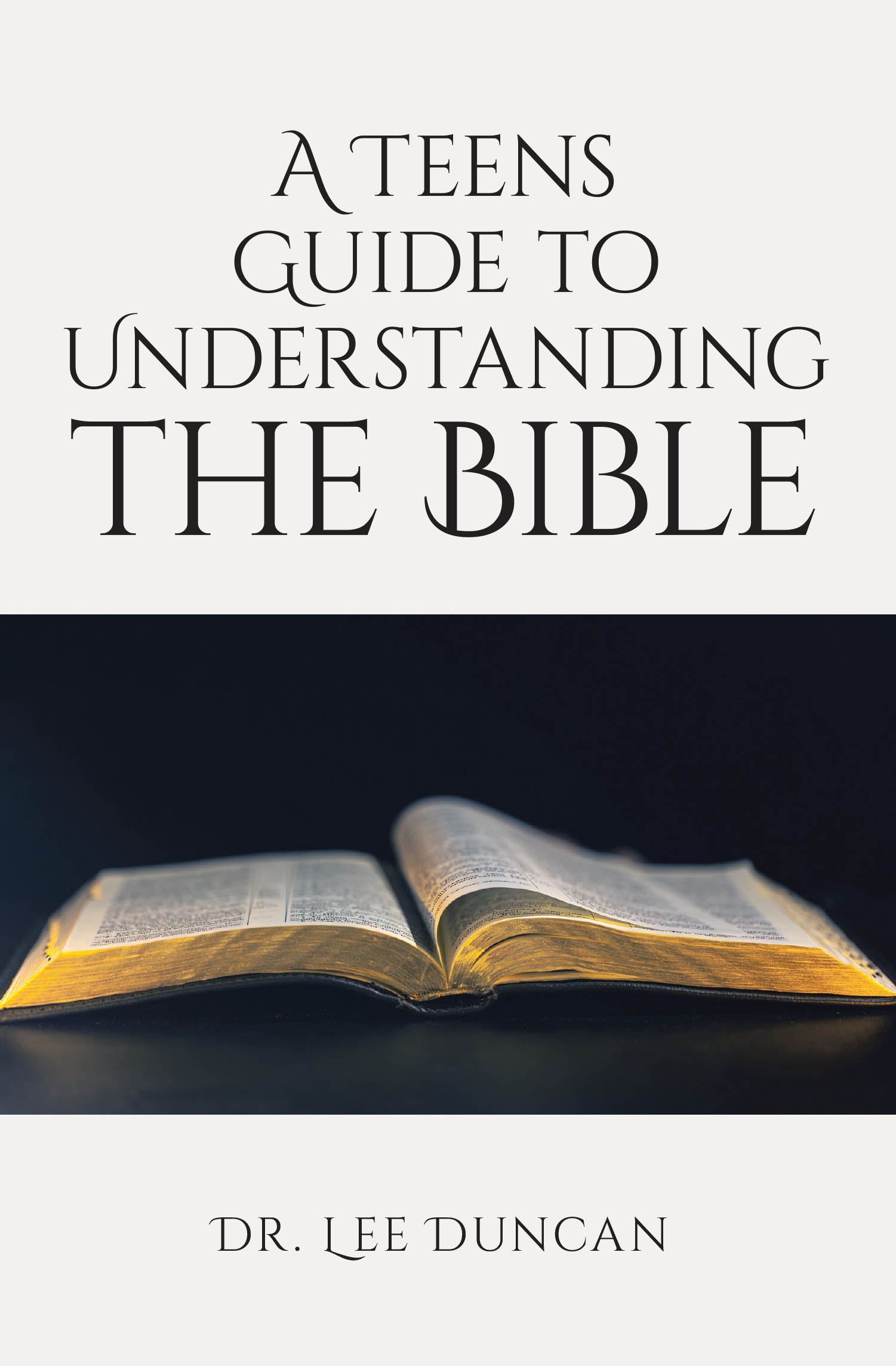 Recent Release, "A Teens Guide to Understanding the Bible," from Christian Faith Publishing Author Dr. Lee Duncan, Offers Scriptural Wisdom for Navigating Modern Life