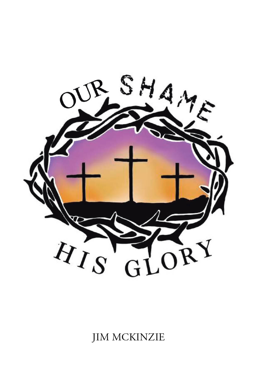 Recent Release, "Our Shame for His Glory," by Jim McKinzie, Shows How Personal Redemption Stories Powerfully Testify to Jesus's Transformative Grace