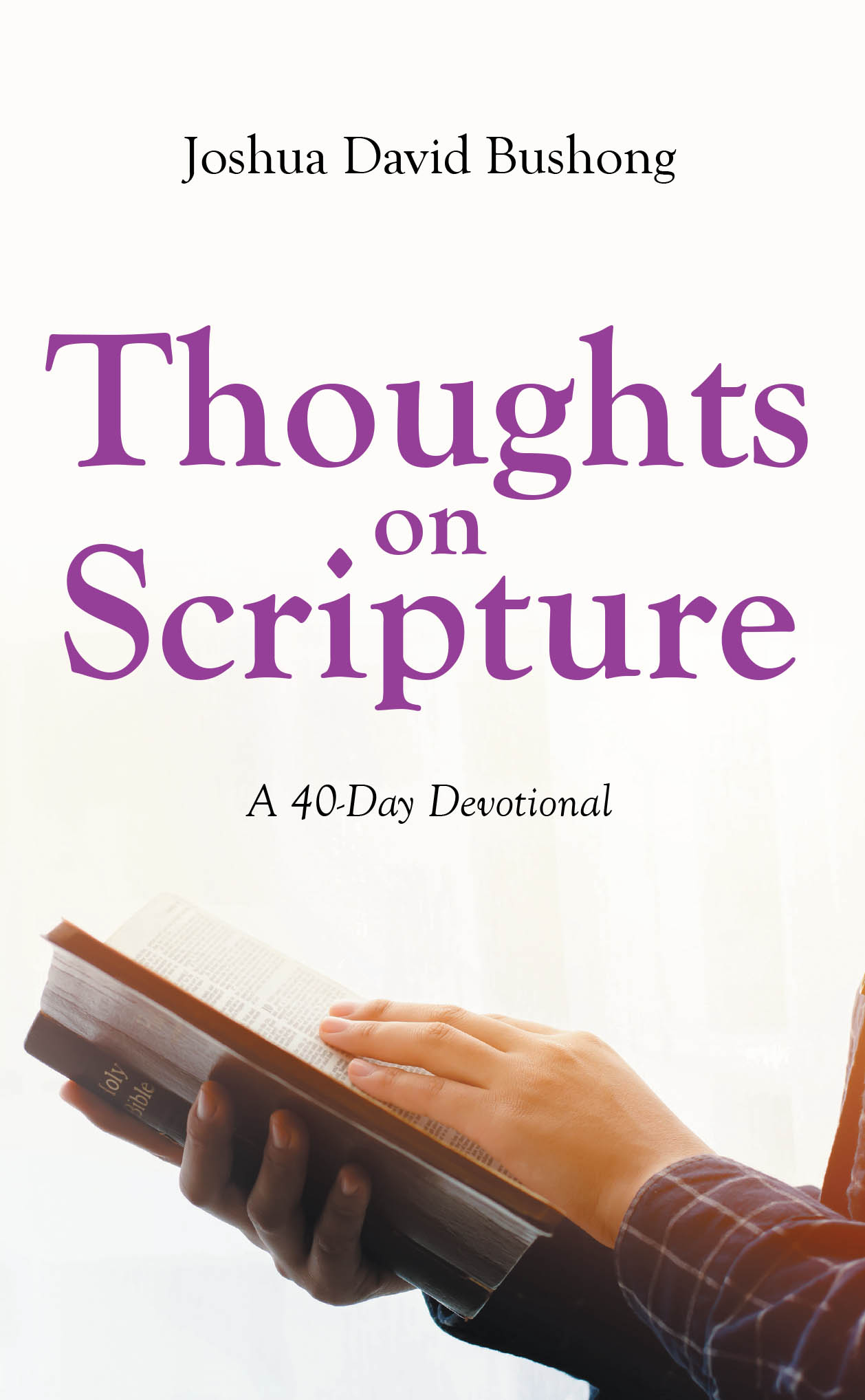 Recent Release, "Thoughts on Scripture," from Christian Faith Publishing Author Joshua David Bushong, Offers a Transformative Forty-Day Spiritual Journey
