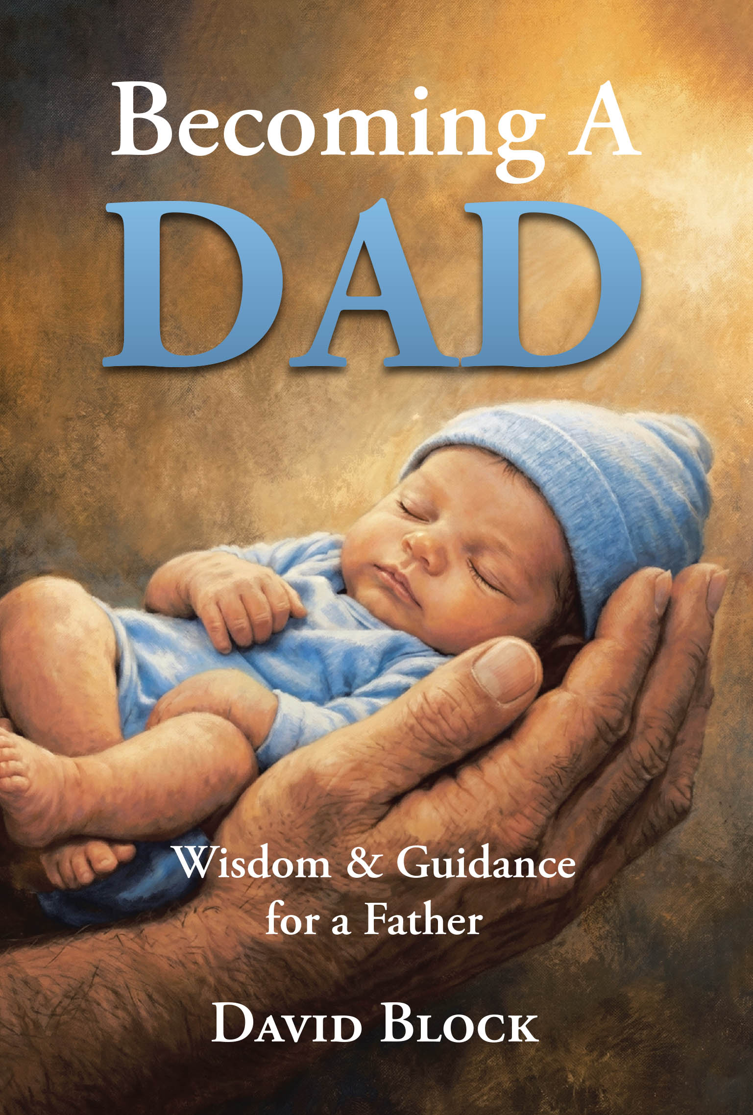 Recent Release, "Becoming A Dad," from Christian Faith Publishing Author David Block, Offers Profound Wisdom for Fathers Navigating the Joys and Challenges of Parenthood