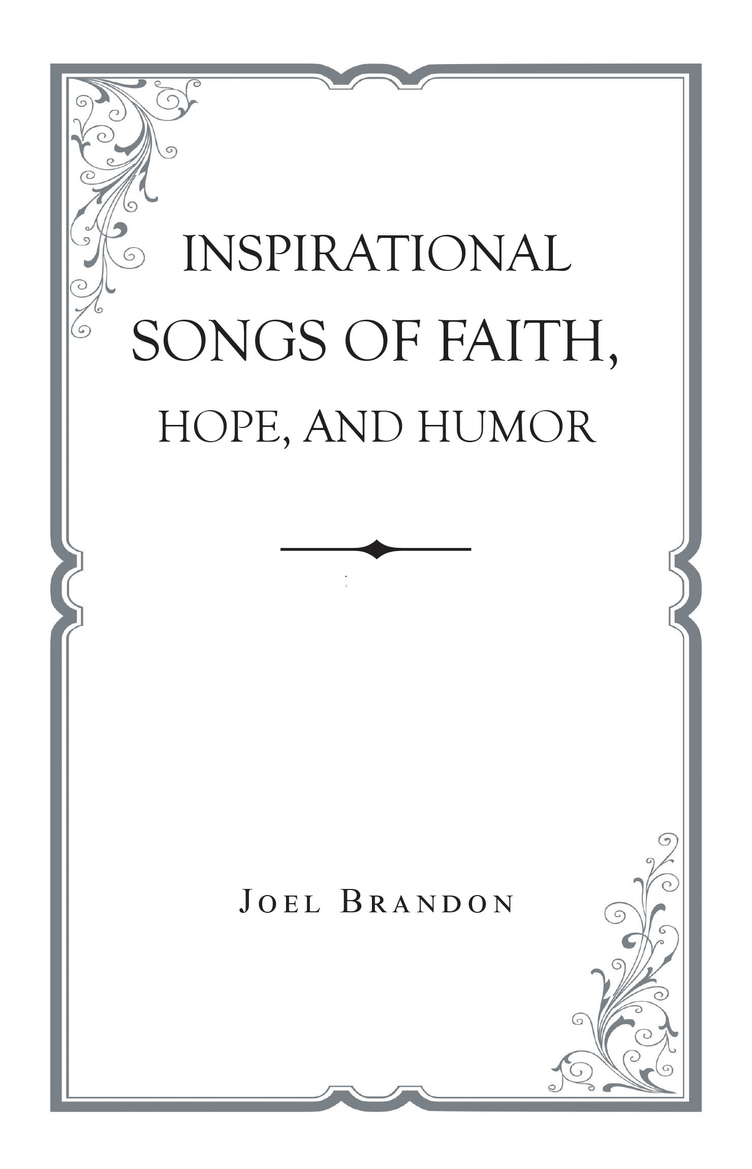Recent Release, "Inspirational Songs of Faith, Hope, and Humor," from Christian Faith Publishing Author Joel Brandon, Offers Heartwarming Original Compositions