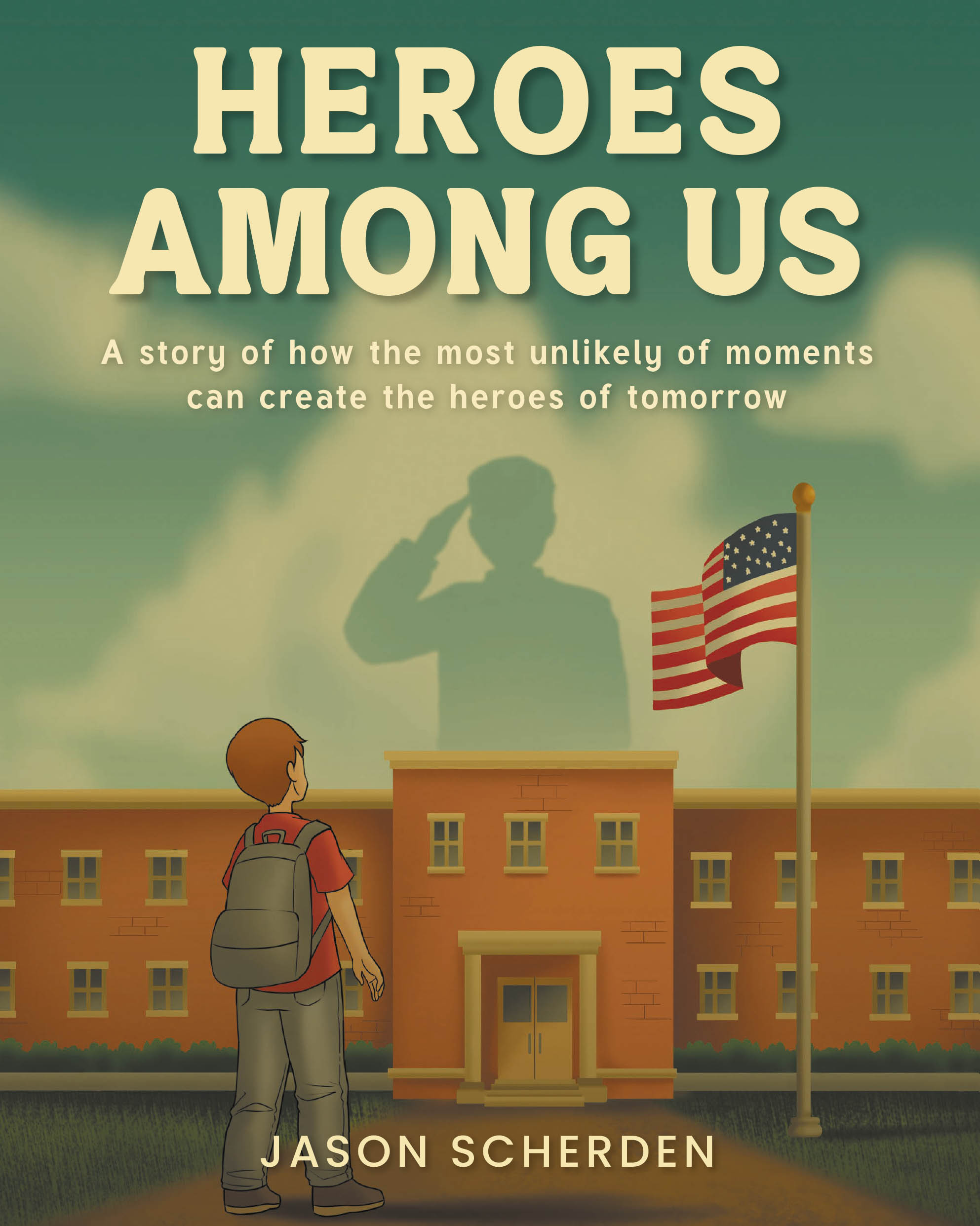 Recent Release, "Heroes Among Us," from Fulton Books Author Jason Scherden, Explores How the Most Unlikely Moments Can Create the Heroes of Tomorrow