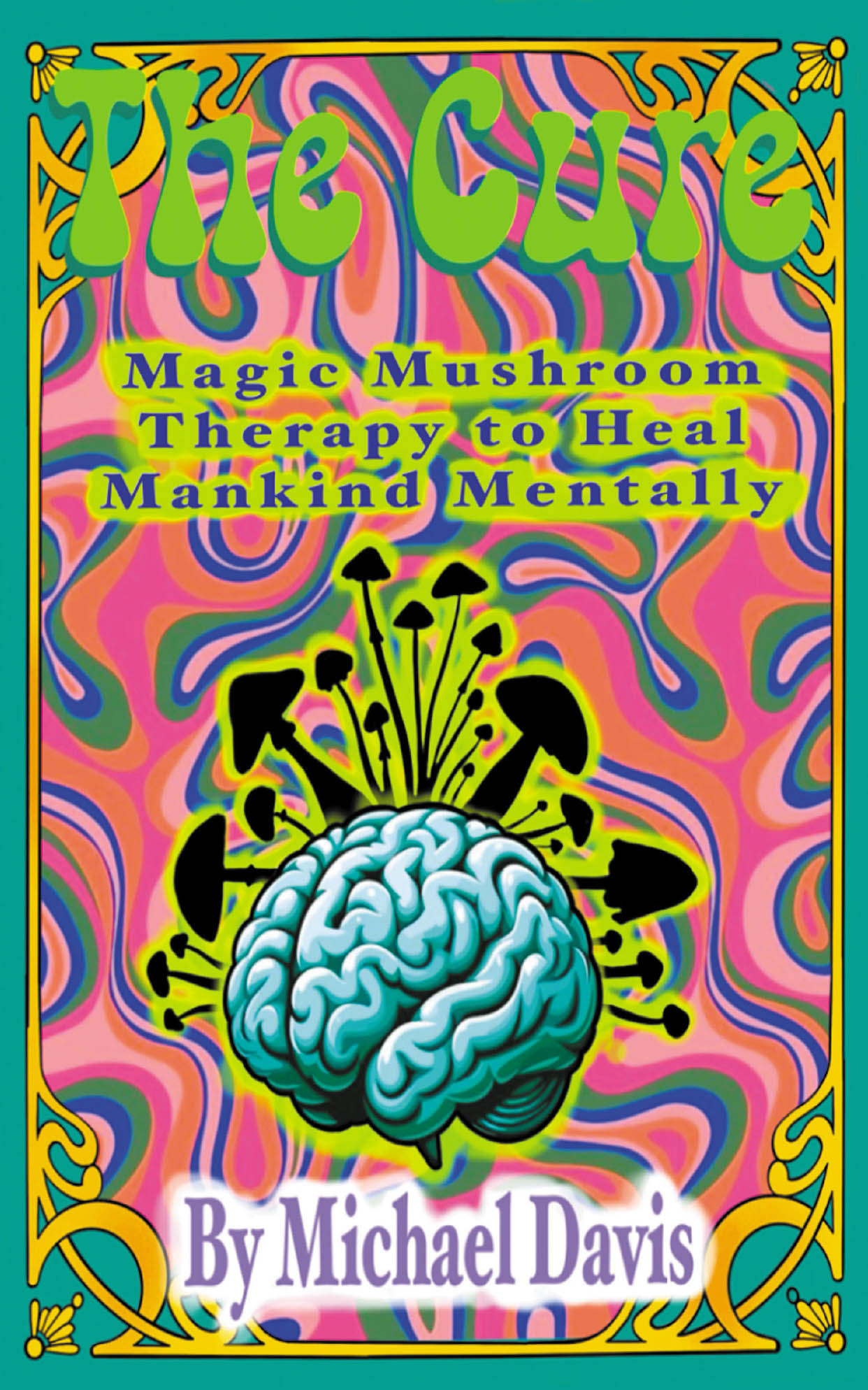 Recent Release, "The Cure: Magic Mushroom Therapy to Heal Mankind Mentally," by Author Michael Davis, Explores Psilocybin's Potential to Transform Mental Health Treatment