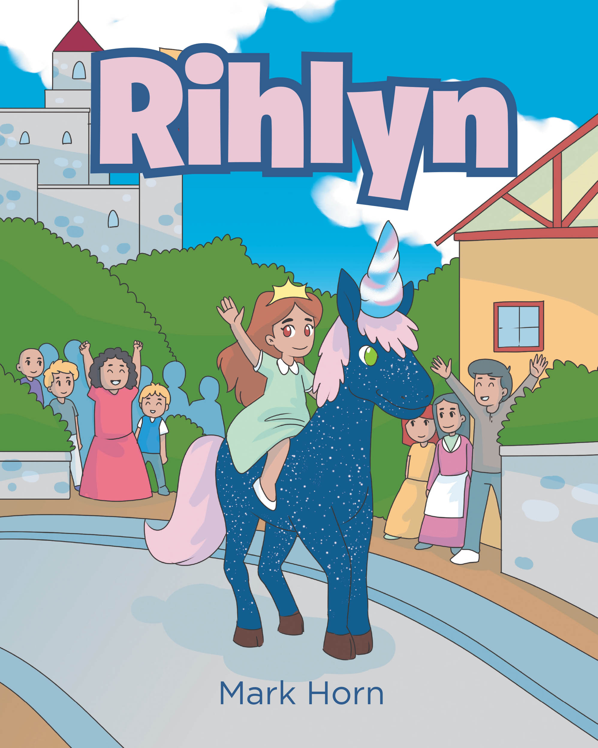 Recent Release, "Rihlyn," from Newman Springs Publishing Author Mark Horn, Tells of a Brave Princess Who Saves Her Kingdom with Her Magical Unicorn