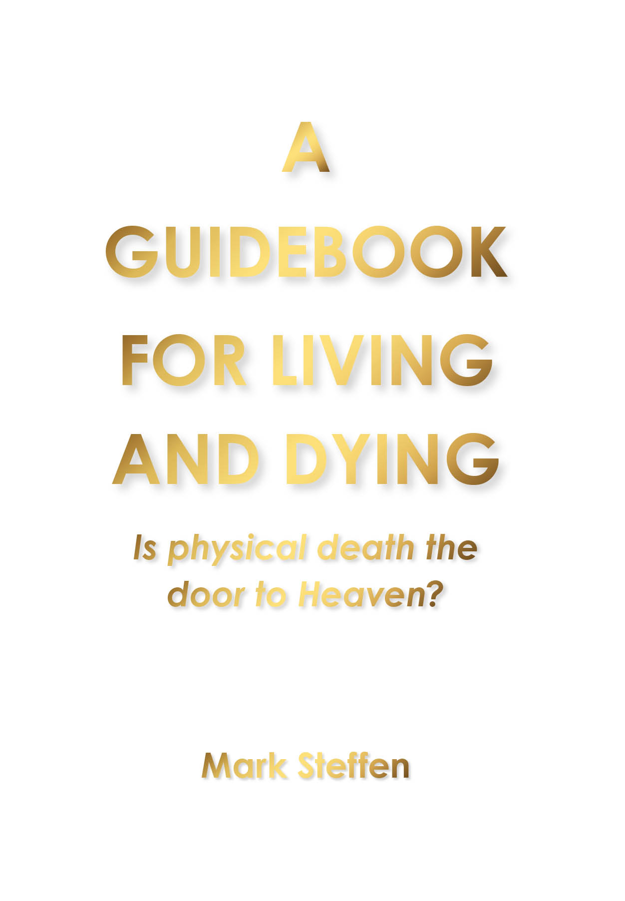 Recent Release, "A Guidebook for Living and Dying," from Covenant Books Author Mark Steffen, Explores the Spiritual Significance of Life and Death