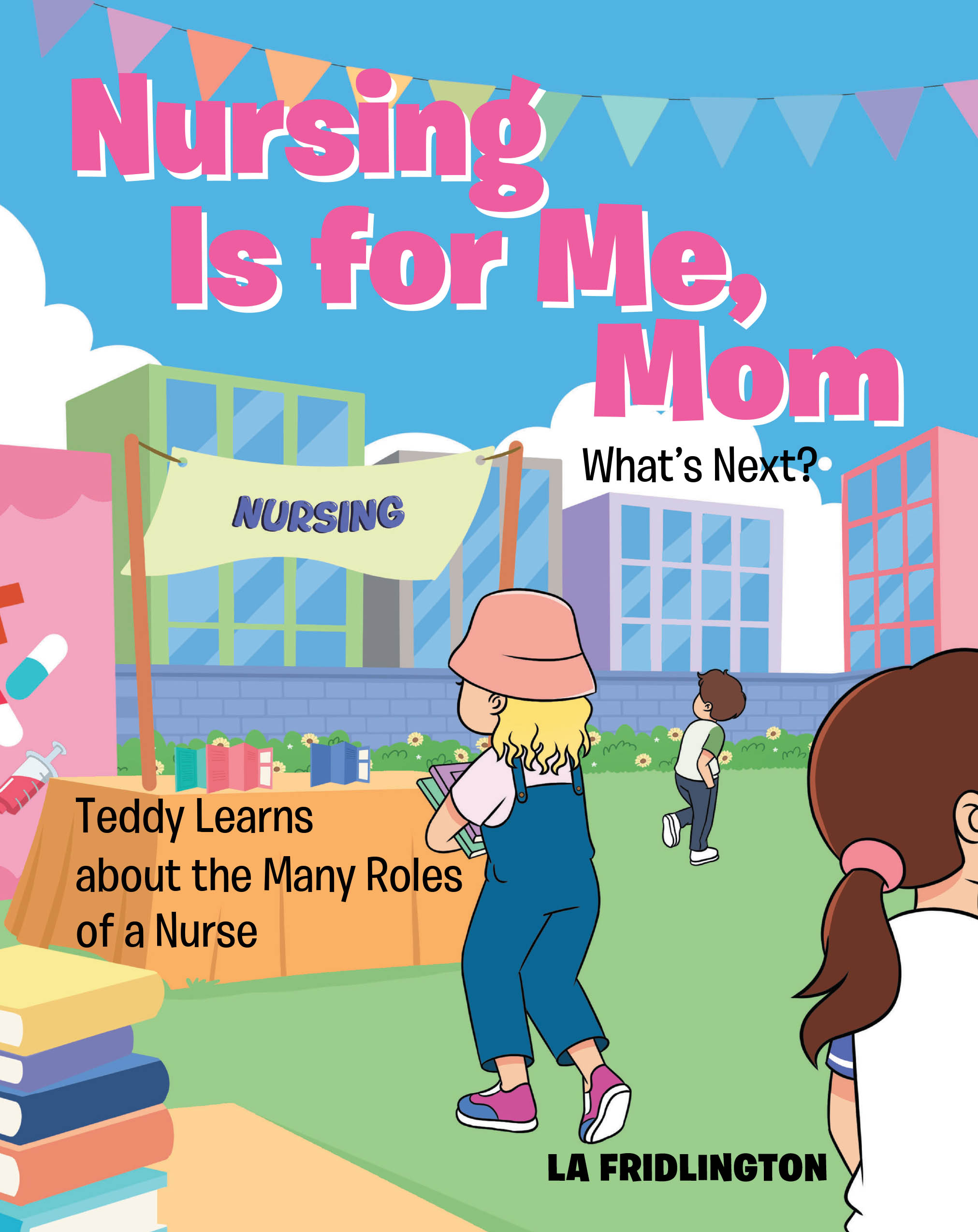 "Nursing is for Me, Mom - What's Next?" from LA Fridlington Introduces Young Readers to the Diverse Career Pathways Available Within the Nursing Profession