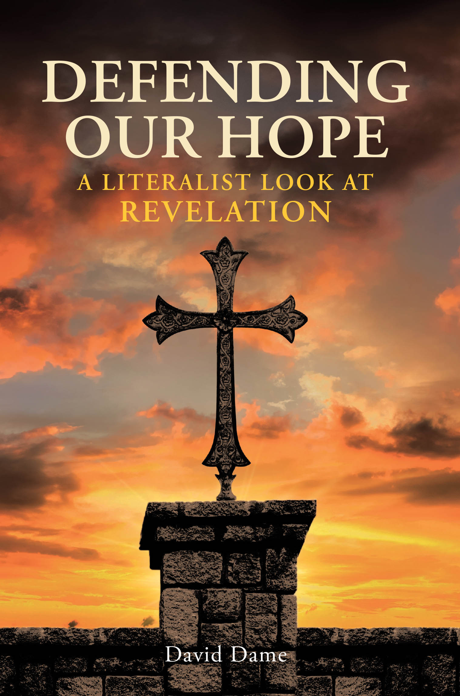 Recent Release, "Defending Our Hope," from Covenant Books Author David Dame, Explores Biblical Prophecy Through Literalist Interpretation of Scripture's Enigmatic Book
