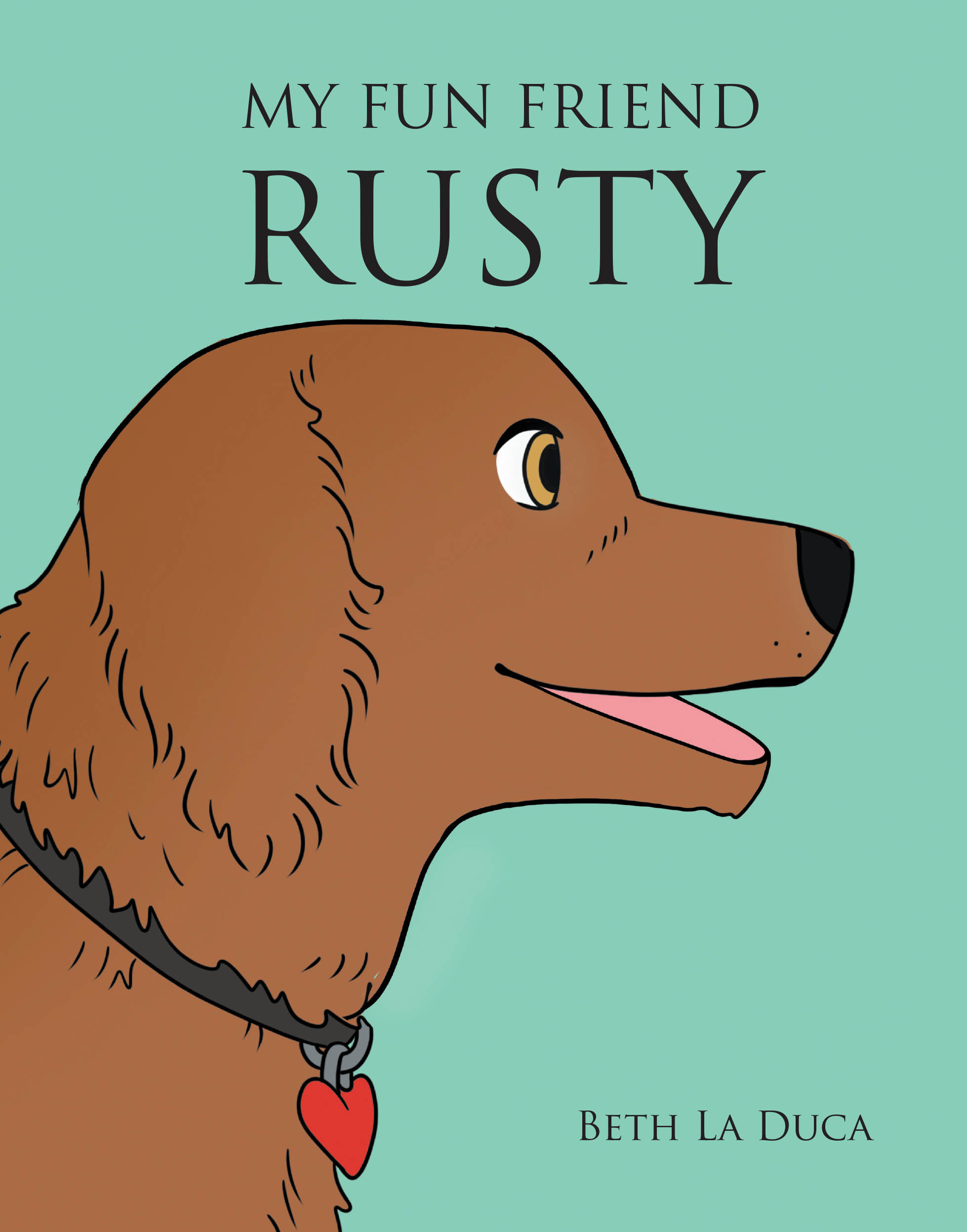 Author Beth La Duca’s New Book, "My Fun Friend Rusty," is a Charming Story That Follows a Young Girl Who Shares the Joy of Owning Her Beloved Dog, Rusty