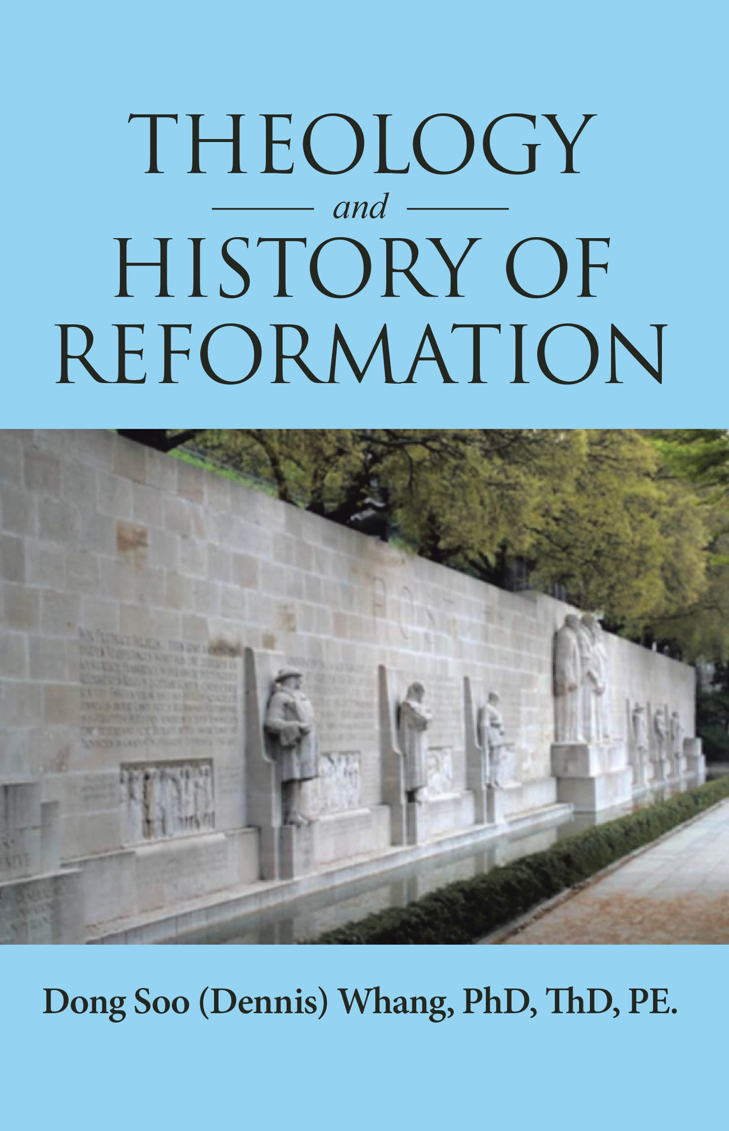 Recent Release, "THEOLOGY and HISTORY of REFORMATION," from Covenant Books Author Dong Soo (Dennis) Whang, PhD, ThD, D.Min, PE, Lends Scholarship with Personal Faith
